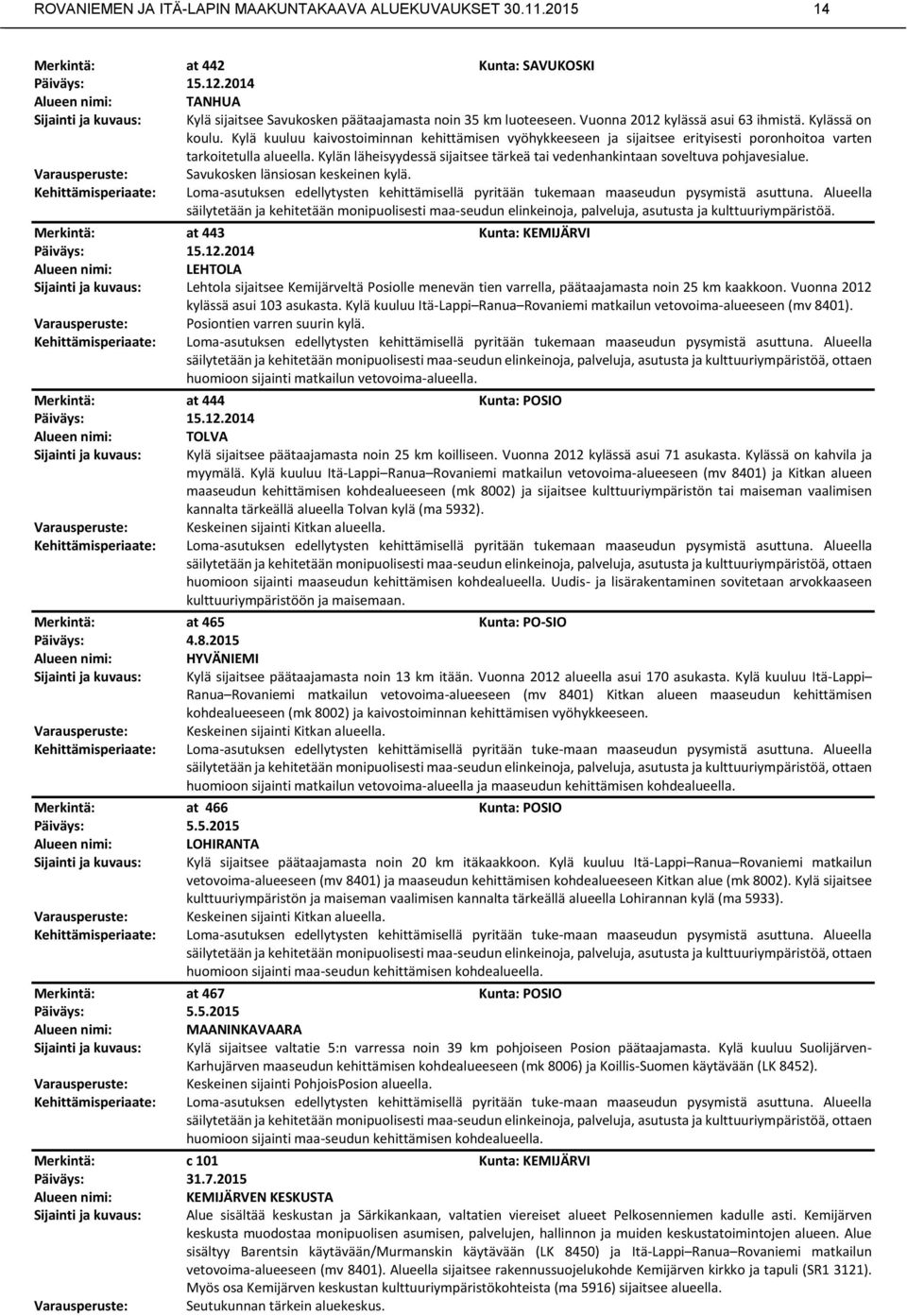 Kylä kuuluu kaivostoiminnan kehittämisen vyöhykkeeseen ja sijaitsee erityisesti poronhoitoa varten tarkoitetulla alueella.