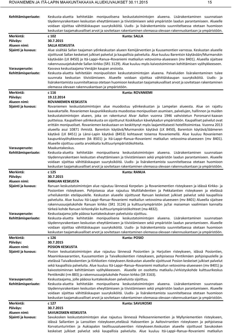 Uudis- ja lisärakentamista suunniteltaessa otetaan huomioon keskustan taajamakuvalliset arvot ja sovitetaan rakentaminen olemassa olevaan rakennuskantaan ja ympäristöön.