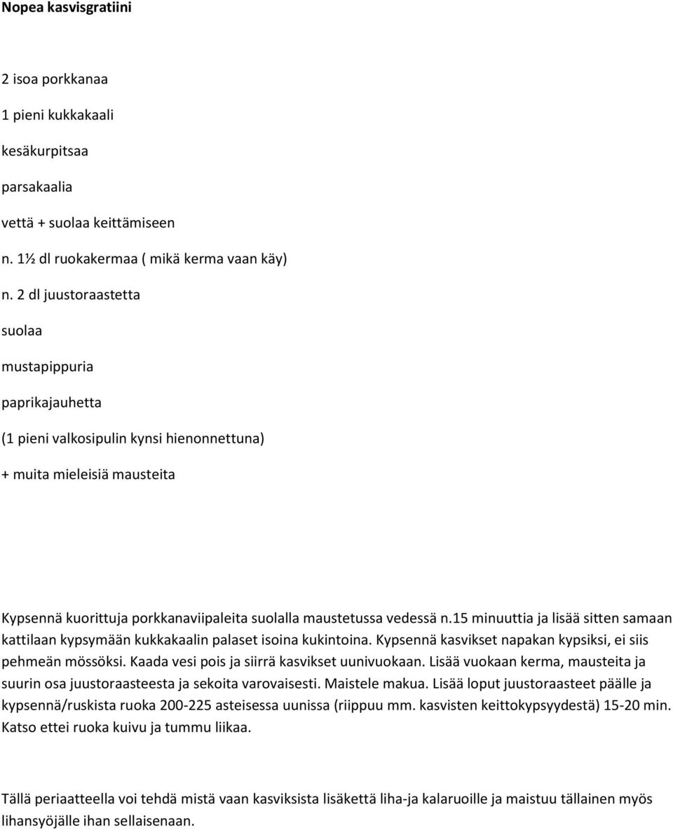 15 minuuttia ja lisää sitten samaan kattilaan kypsymään kukkakaalin palaset isoina kukintoina. Kypsennä kasvikset napakan kypsiksi, ei siis pehmeän mössöksi.