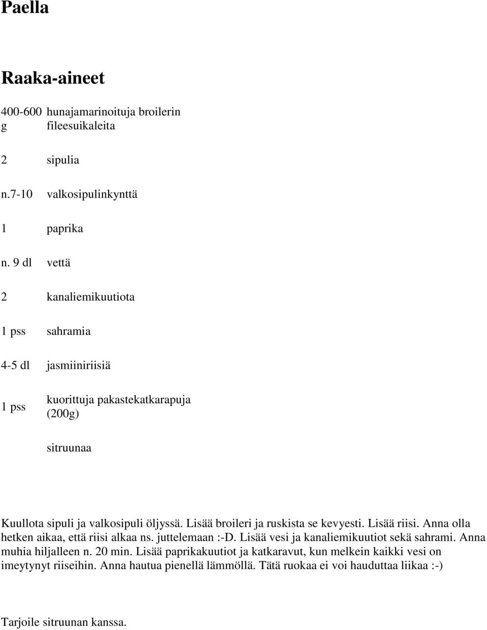 Lisää broileri ja ruskista se kevyesti. Lisää riisi. Anna olla hetken aikaa, että riisi alkaa ns. juttelemaan :-D. Lisää vesi ja kanaliemikuutiot sekä sahrami.