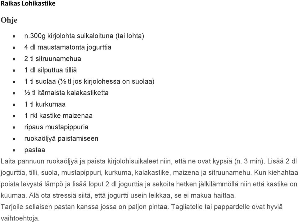 kurkumaa 1 rkl kastike maizenaa ripaus mustapippuria ruokaöljyä paistamiseen pastaa Laita pannuun ruokaöljyä ja paista kirjolohisuikaleet niin, että ne ovat kypsiä (n. 3 min).