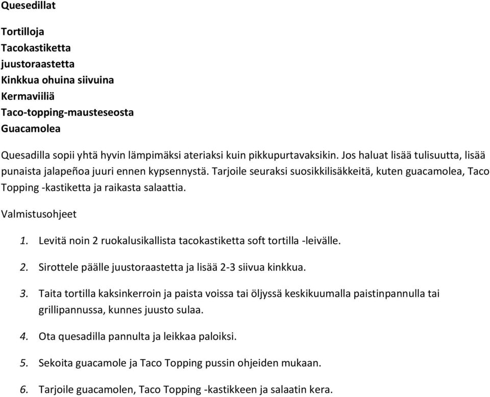 Valmistusohjeet 1. Levitä noin 2 ruokalusikallista tacokastiketta soft tortilla -leivälle. 2. Sirottele päälle juustoraastetta ja lisää 2-3 siivua kinkkua. 3.