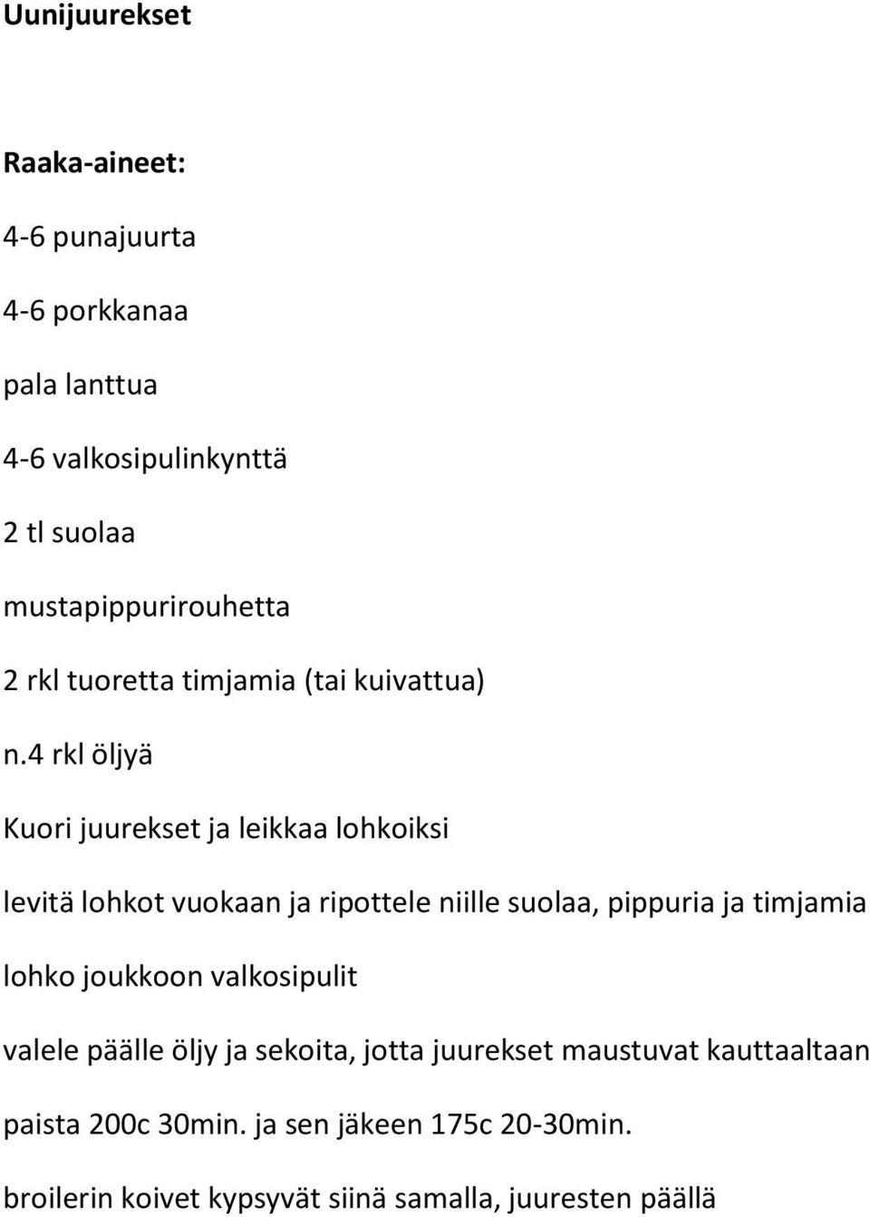 4 rkl öljyä Kuori juurekset ja leikkaa lohkoiksi levitä lohkot vuokaan ja ripottele niille suolaa, pippuria ja timjamia