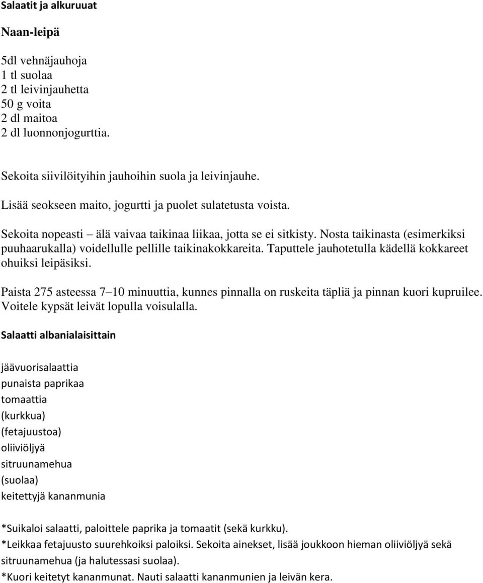 Nosta taikinasta (esimerkiksi puuhaarukalla) voidellulle pellille taikinakokkareita. Taputtele jauhotetulla kädellä kokkareet ohuiksi leipäsiksi.