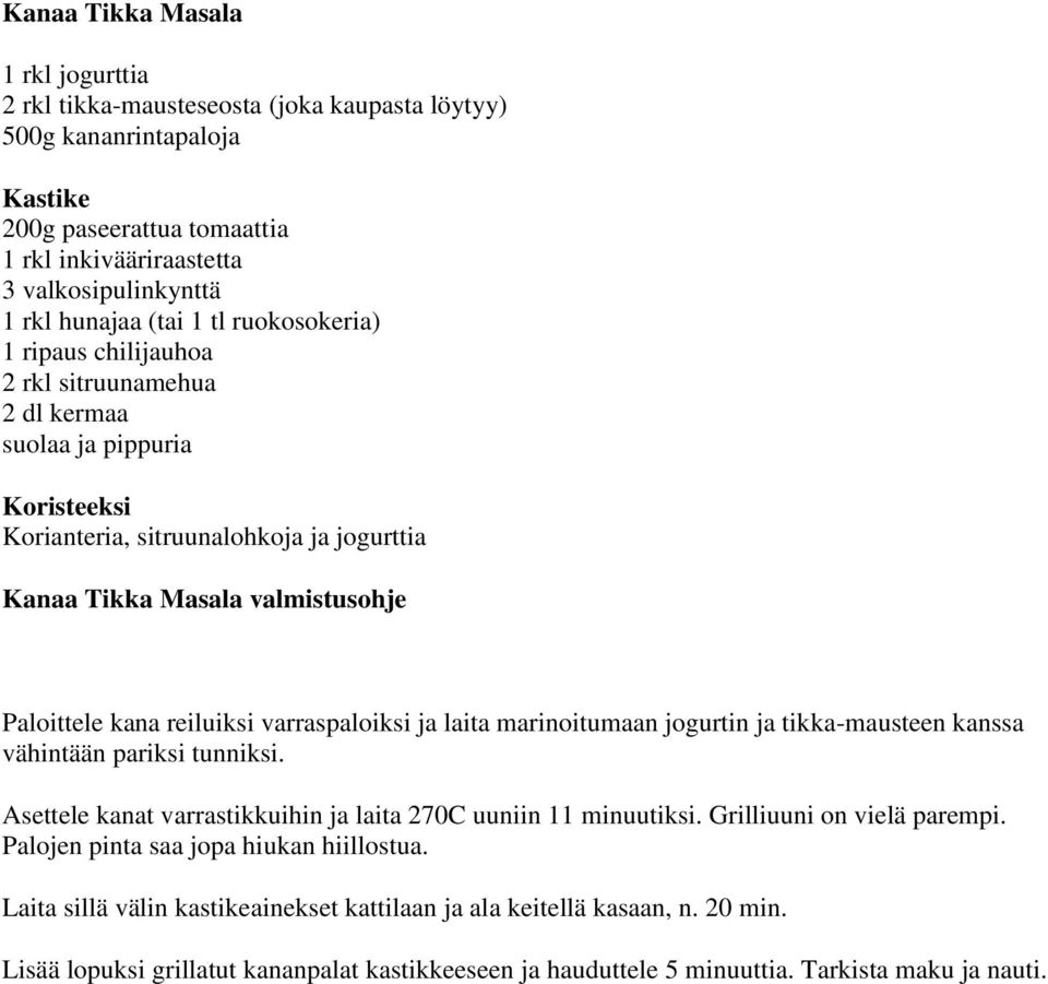 reiluiksi varraspaloiksi ja laita marinoitumaan jogurtin ja tikka-mausteen kanssa vähintään pariksi tunniksi. Asettele kanat varrastikkuihin ja laita 270C uuniin 11 minuutiksi.