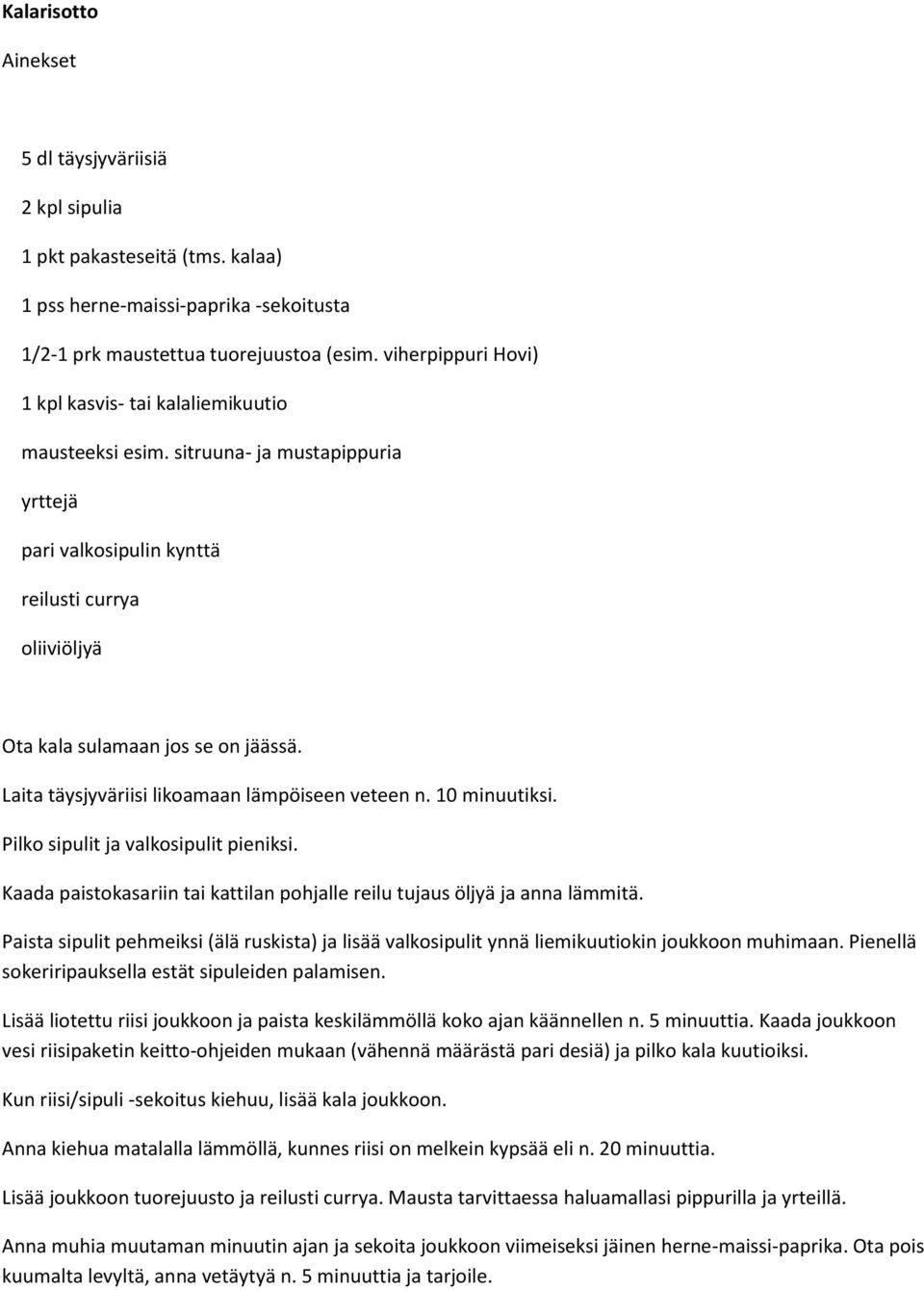 Laita täysjyväriisi likoamaan lämpöiseen veteen n. 10 minuutiksi. Pilko sipulit ja valkosipulit pieniksi. Kaada paistokasariin tai kattilan pohjalle reilu tujaus öljyä ja anna lämmitä.