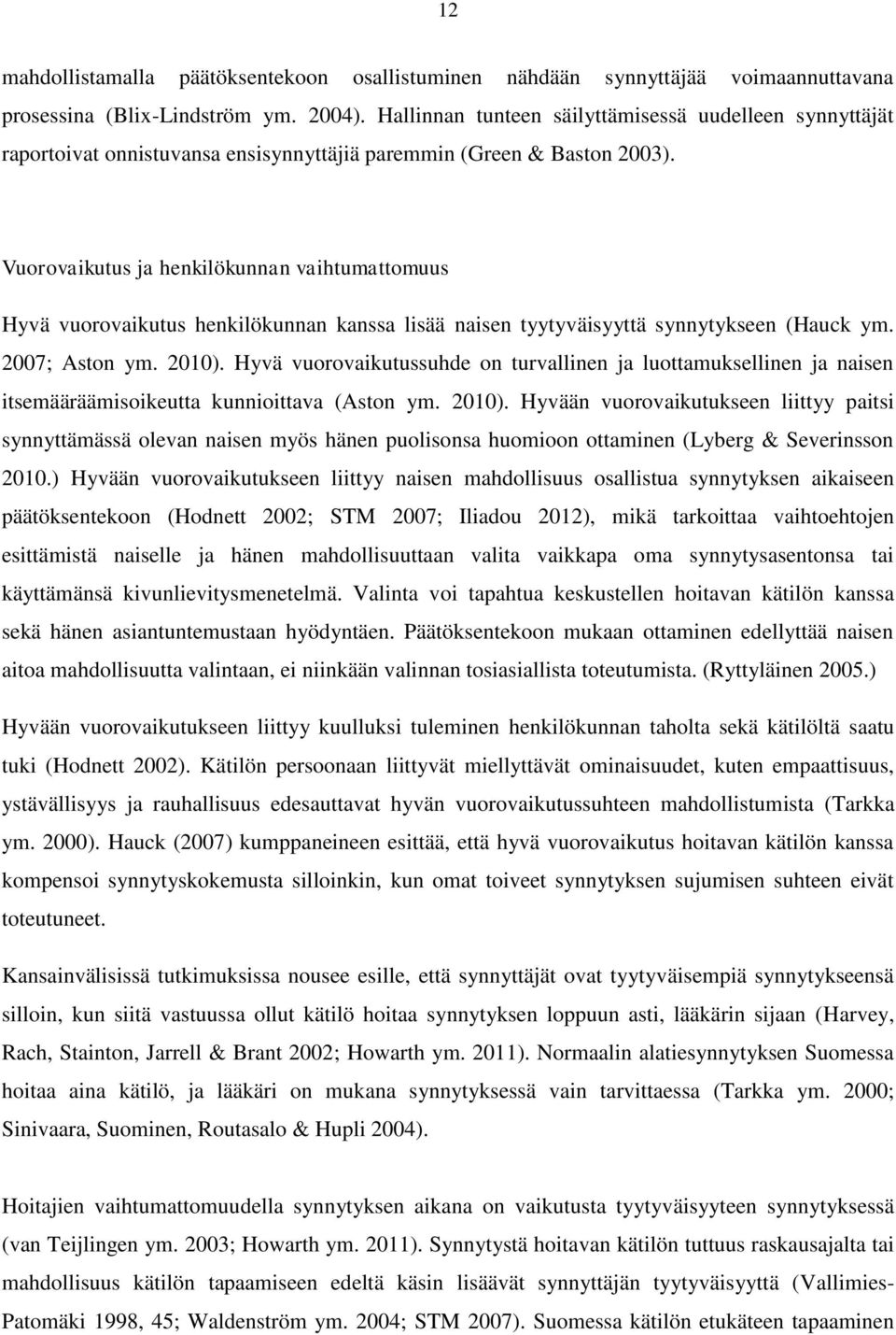 Vuorovaikutus ja henkilökunnan vaihtumattomuus Hyvä vuorovaikutus henkilökunnan kanssa lisää naisen tyytyväisyyttä synnytykseen (Hauck ym. 2007; Aston ym. 2010).