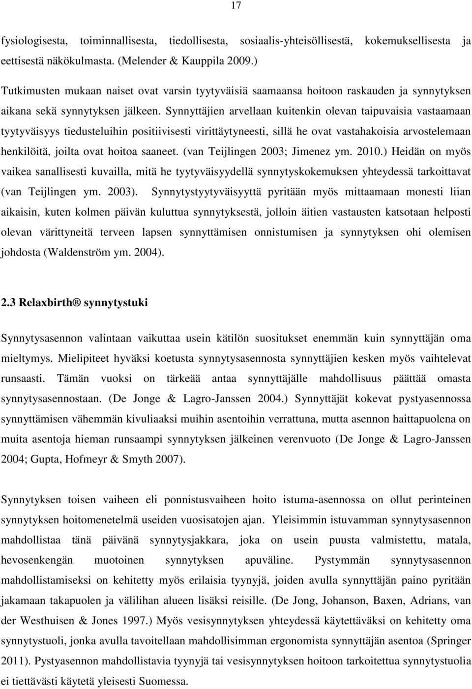 Synnyttäjien arvellaan kuitenkin olevan taipuvaisia vastaamaan tyytyväisyys tiedusteluihin positiivisesti virittäytyneesti, sillä he ovat vastahakoisia arvostelemaan henkilöitä, joilta ovat hoitoa