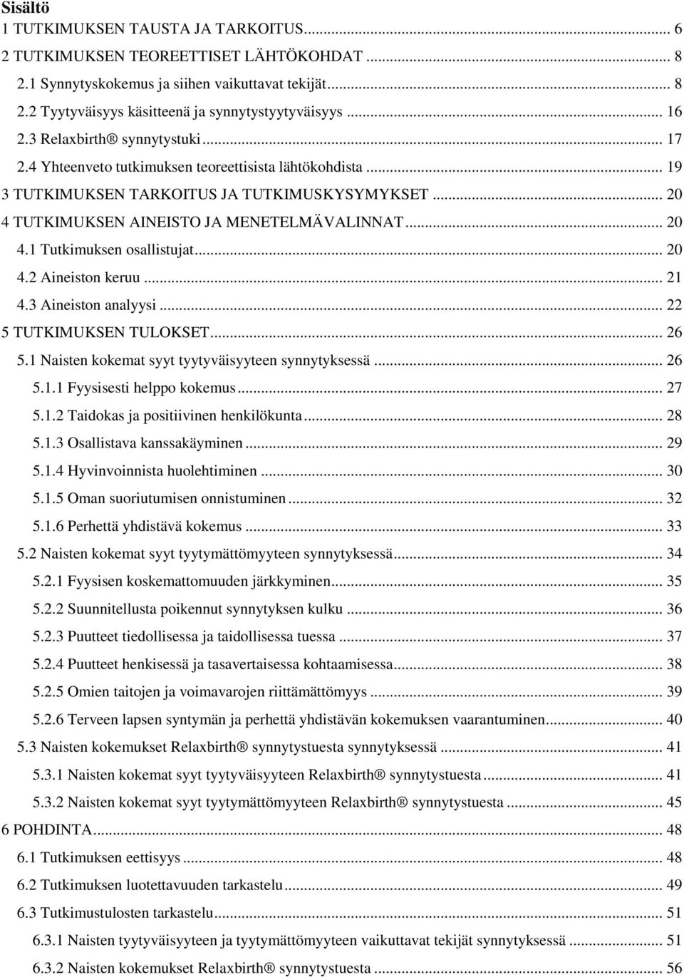 .. 20 4.1 Tutkimuksen osallistujat... 20 4.2 Aineiston keruu... 21 4.3 Aineiston analyysi... 22 5 TUTKIMUKSEN TULOKSET... 26 5.1 Naisten kokemat syyt tyytyväisyyteen synnytyksessä... 26 5.1.1 Fyysisesti helppo kokemus.