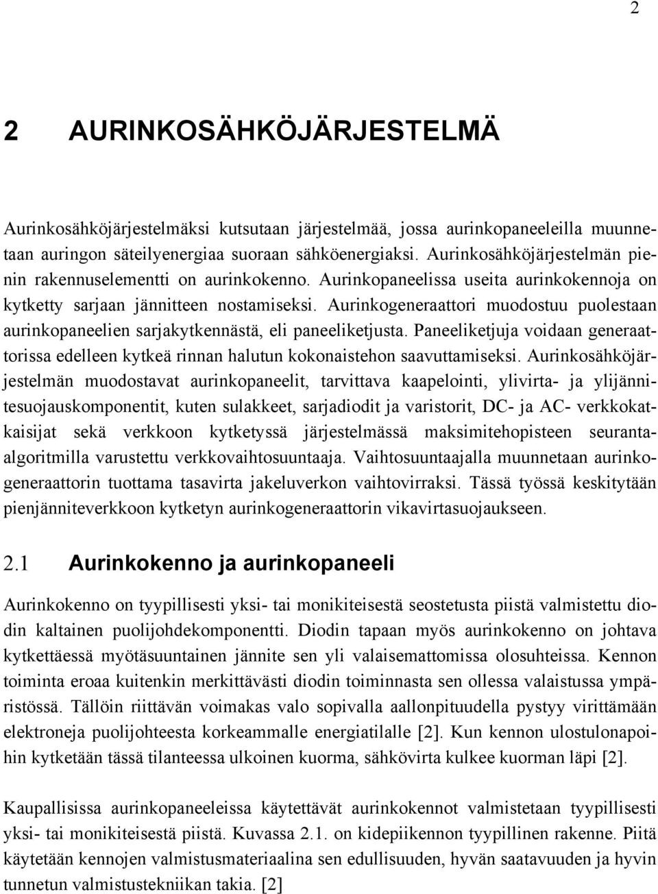 Aurinkogeneraattori muodostuu puolestaan aurinkopaneelien sarjakytkennästä, eli paneeliketjusta. Paneeliketjuja voidaan generaattorissa edelleen kytkeä rinnan halutun kokonaistehon saavuttamiseksi.