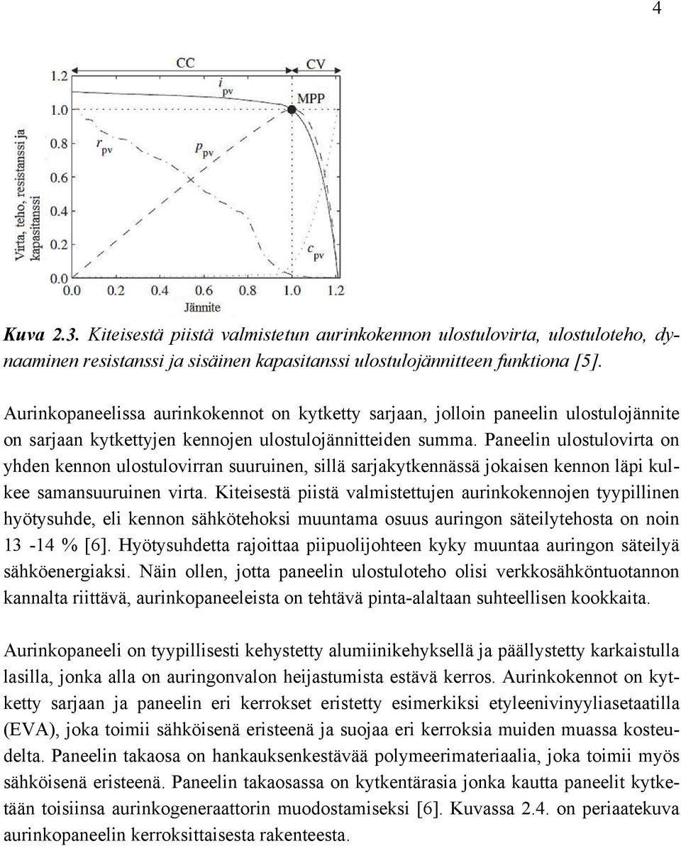 Paneelin ulostulovirta on yhden kennon ulostulovirran suuruinen, sillä sarjakytkennässä jokaisen kennon läpi kulkee samansuuruinen virta.