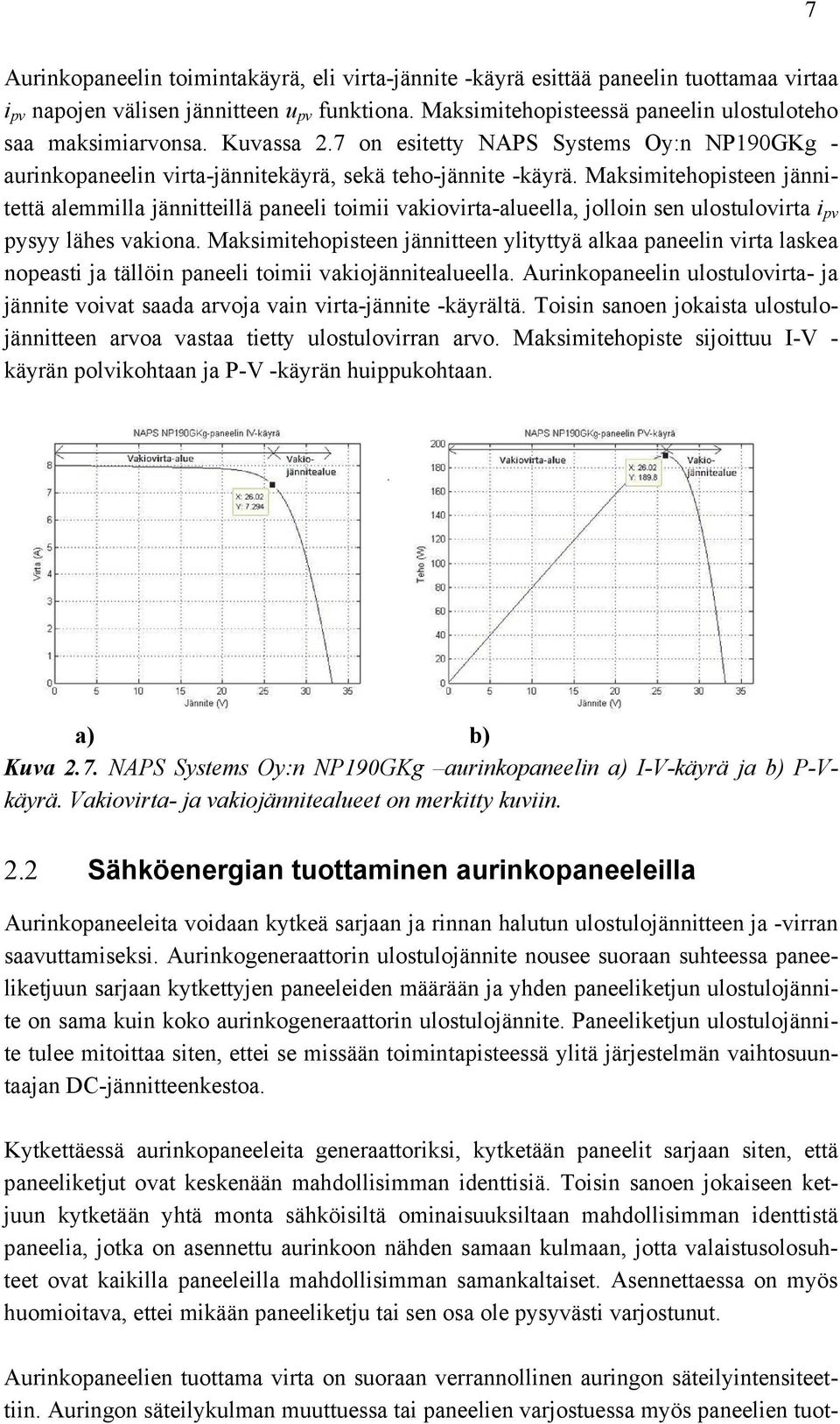 Maksimitehopisteen jännitettä alemmilla jännitteillä paneeli toimii vakiovirta-alueella, jolloin sen ulostulovirta i pv pysyy lähes vakiona.