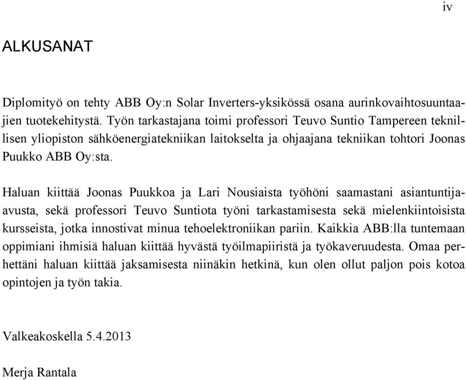 Haluan kiittää Joonas Puukkoa ja Lari Nousiaista työhöni saamastani asiantuntijaavusta, sekä professori Teuvo Suntiota työni tarkastamisesta sekä mielenkiintoisista kursseista, jotka innostivat