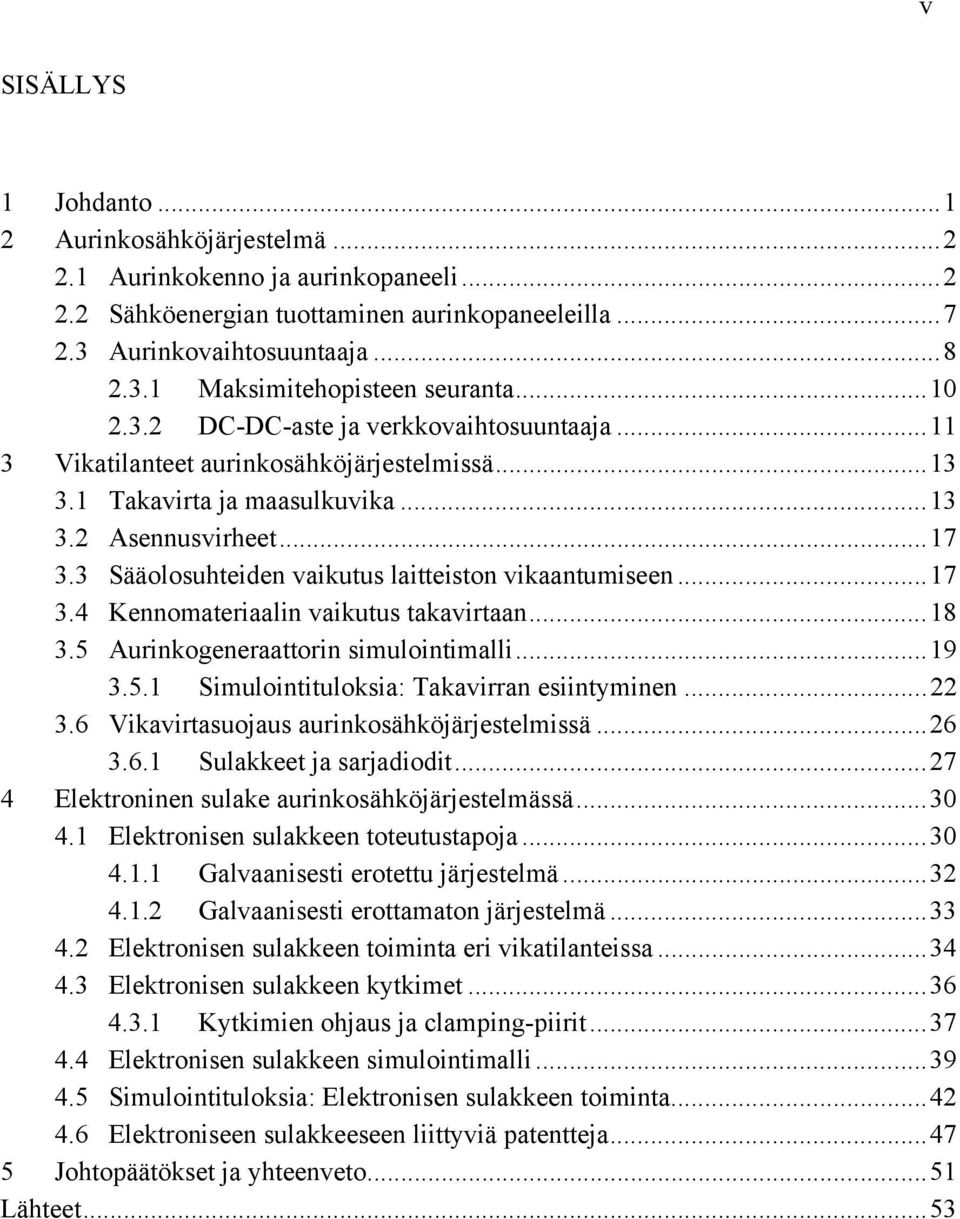 3 Sääolosuhteiden vaikutus laitteiston vikaantumiseen... 17 3.4 Kennomateriaalin vaikutus takavirtaan... 18 3.5 Aurinkogeneraattorin simulointimalli... 19 3.5.1 Simulointituloksia: Takavirran esiintyminen.