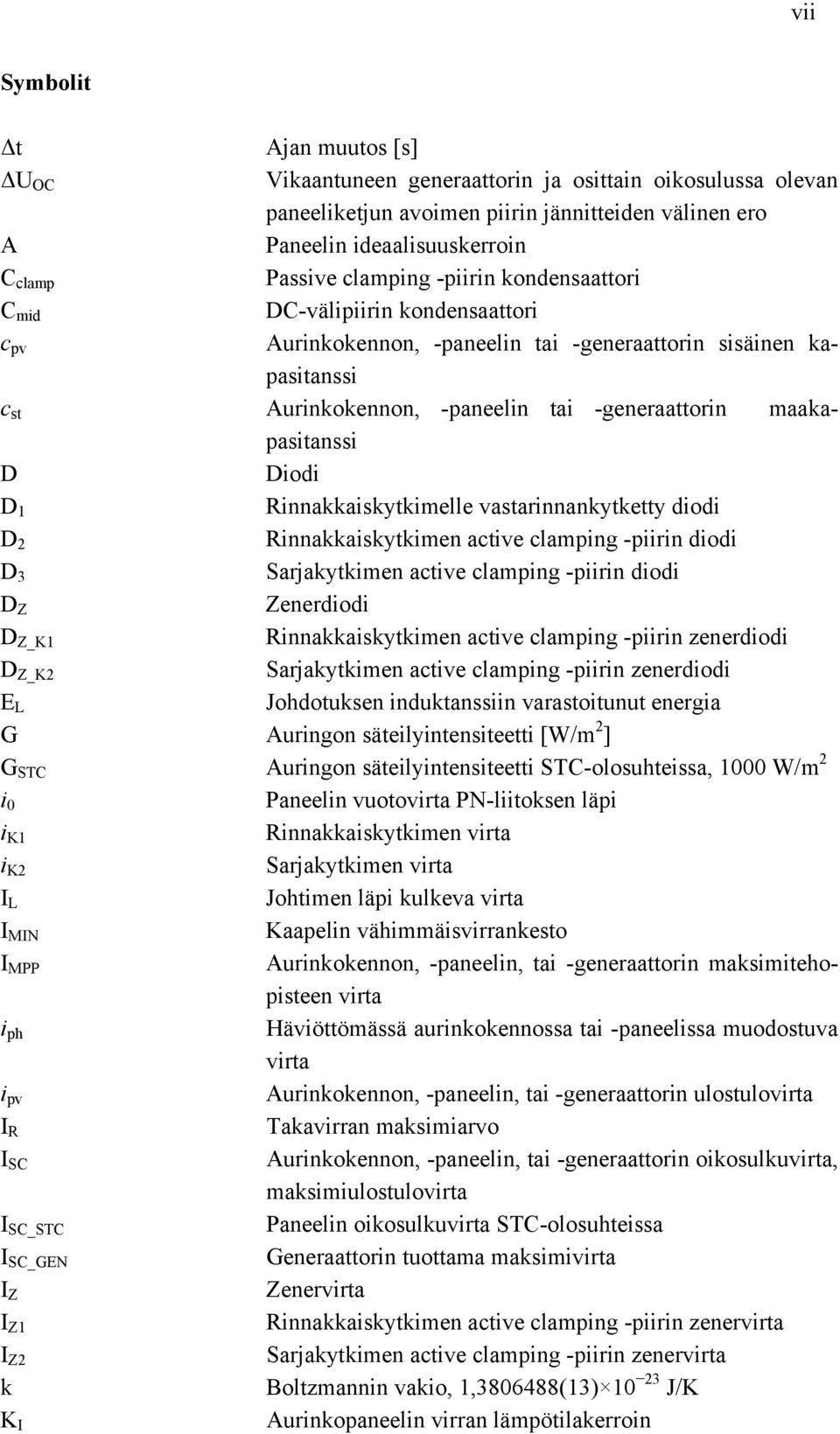 maakapasitanssi D Diodi D 1 Rinnakkaiskytkimelle vastarinnankytketty diodi D 2 Rinnakkaiskytkimen active clamping -piirin diodi D 3 Sarjakytkimen active clamping -piirin diodi D Z Zenerdiodi D Z_K1