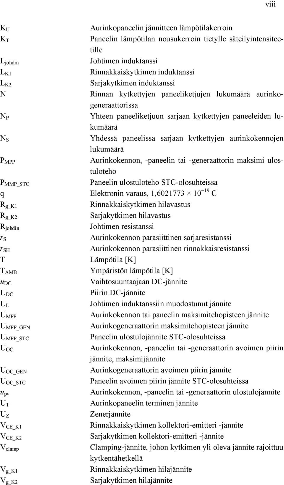 induktanssi Rinnan kytkettyjen paneeliketjujen lukumäärä aurinkogeneraattorissa Yhteen paneeliketjuun sarjaan kytkettyjen paneeleiden lukumäärä Yhdessä paneelissa sarjaan kytkettyjen aurinkokennojen