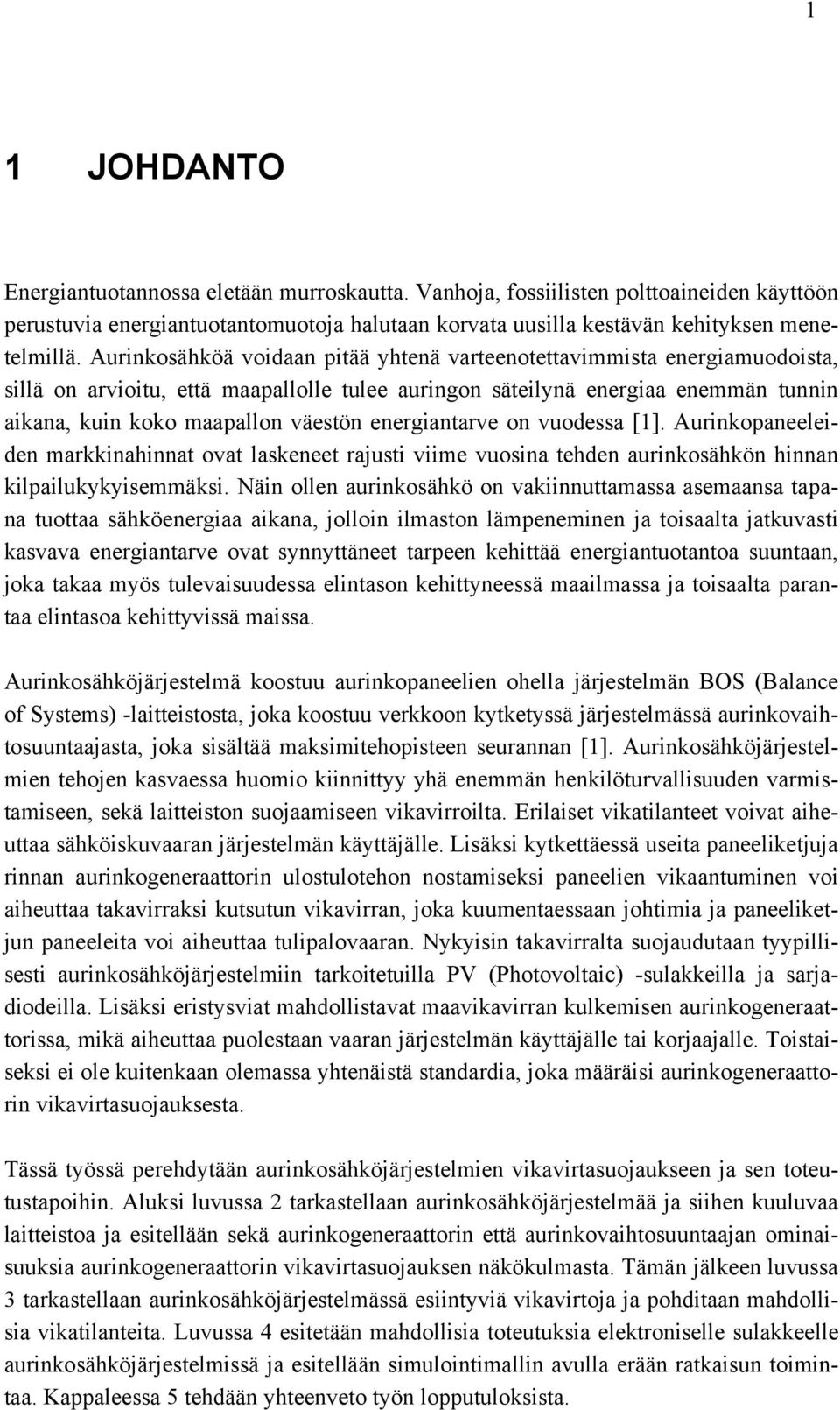 energiantarve on vuodessa [1]. Aurinkopaneeleiden markkinahinnat ovat laskeneet rajusti viime vuosina tehden aurinkosähkön hinnan kilpailukykyisemmäksi.