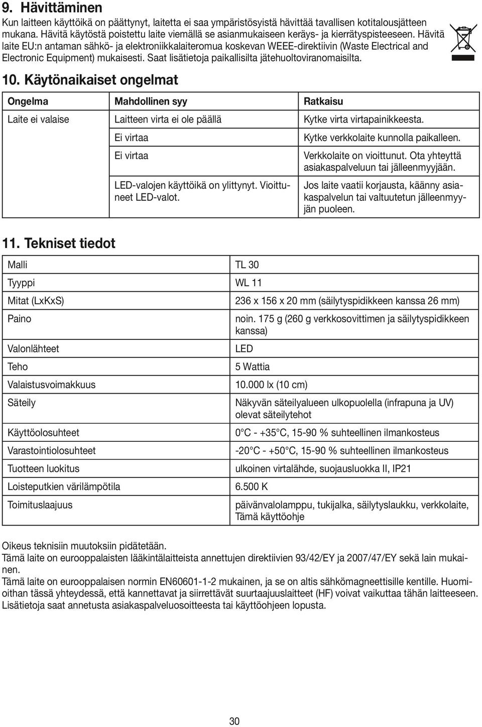 Hävitä laite EU:n antaman sähkö- ja elektroniikkalaiteromua koskevan WEEE-direktiivin (Waste Electrical and Electronic Equipment) mukaisesti. Saat lisätietoja paikallisilta jätehuoltoviranomaisilta.