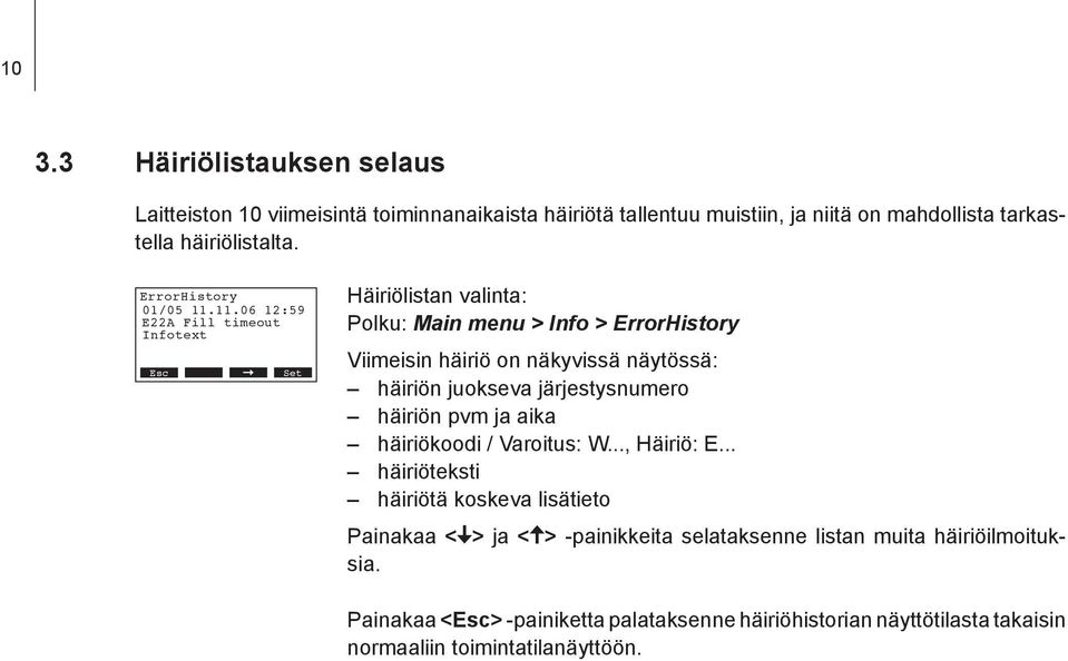 11.06 12:59 E22A Fill timeout Infotext Häiriölistan valinta: Polku: Main menu > Info > History Viimeisin häiriö on näkyvissä näytössä: häiriön juokseva