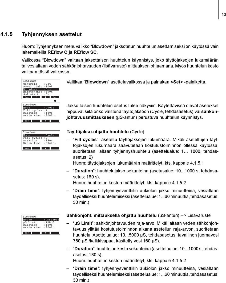 Myös huuhtelun kesto valitaan tässä valikossa. tings Controls : Power Limit :100% Blowdown : Maintenance :800h Softstart :On Blowdown Mode :Cycle Fill cycles :2 Duration :180s Drain Time :30min.