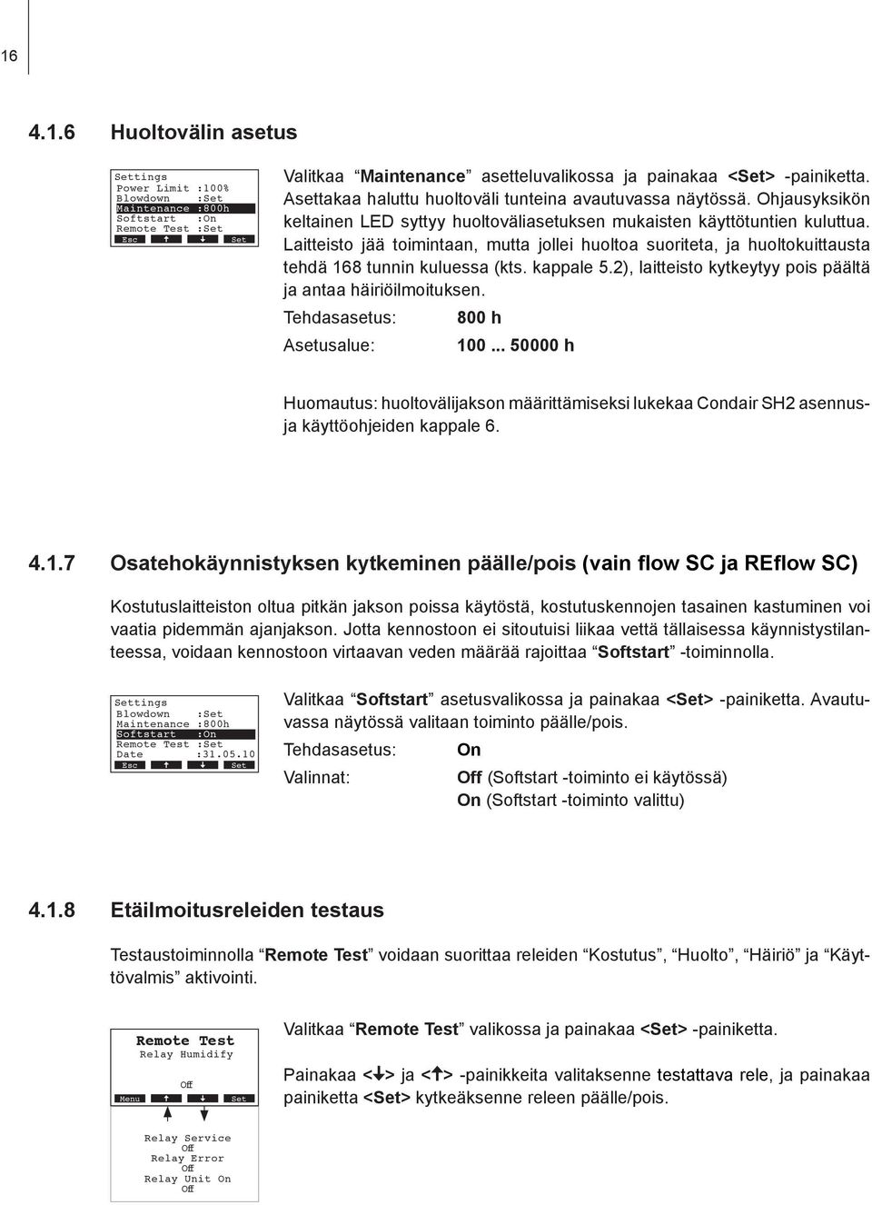 Laitteisto jää toimintaan, mutta jollei huoltoa suoriteta, ja huoltokuittausta tehdä 168 tunnin kuluessa (kts. kappale 5.2), laitteisto kytkeytyy pois päältä ja antaa häiriöilmoituksen.