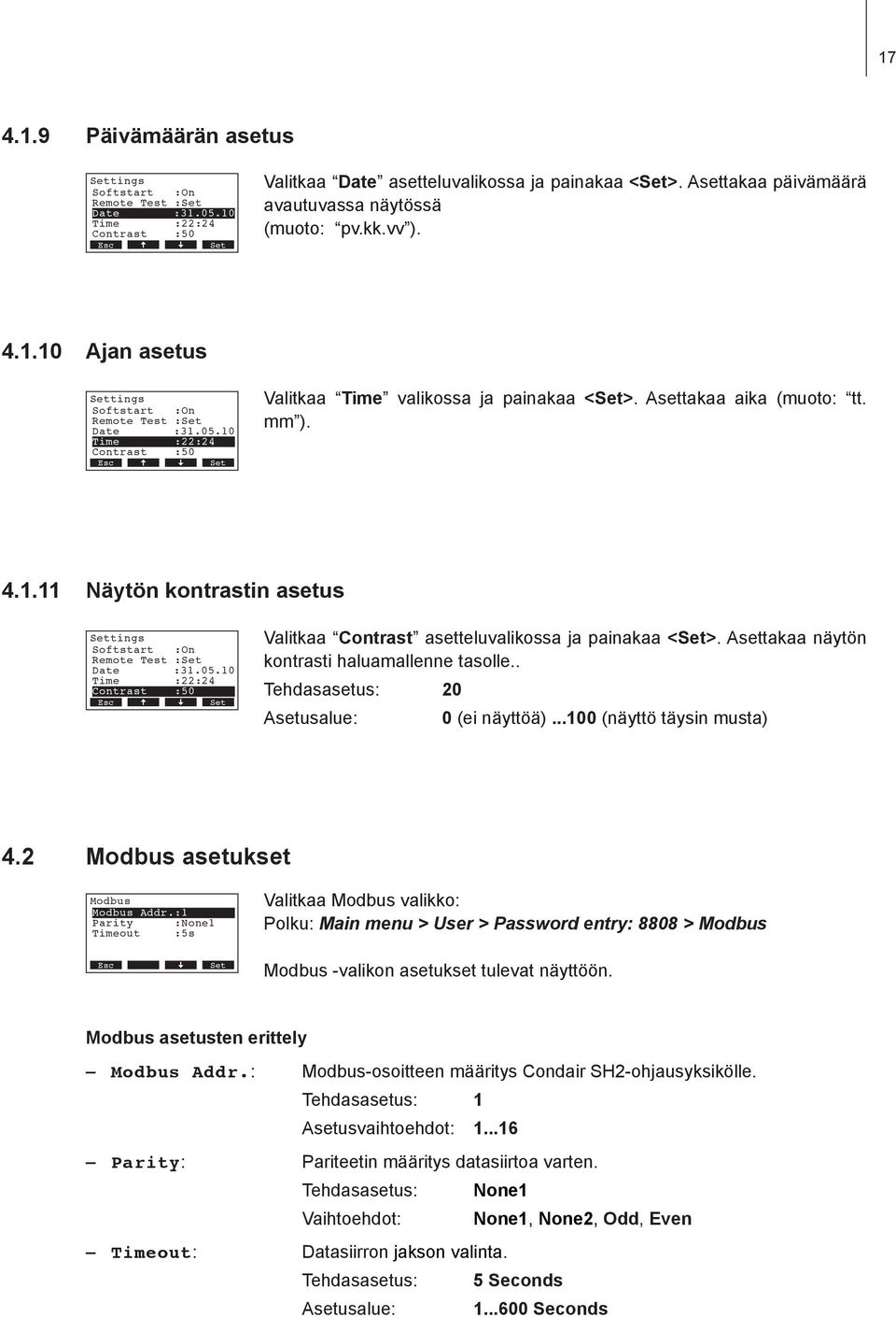 Asettakaa aika (muoto: tt. mm ). 4.1.11 Näytön kontrastin asetus tings Softstart :On Remote Test : Date :31.05.10 Time :22:24 Contrast :50 Valitkaa Contrast asetteluvalikossa ja painakaa <>.
