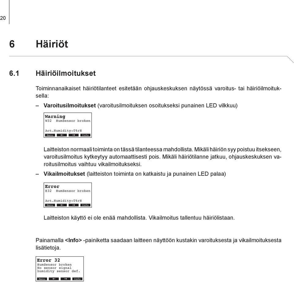 W32 HumSensor broken Act.Humidity:0%rH Info Laitteiston normaali toiminta on tässä tilanteessa mahdollista. Mikäli häiriön syy poistuu itsekseen, varoitusilmoitus kytkeytyy automaattisesti pois.