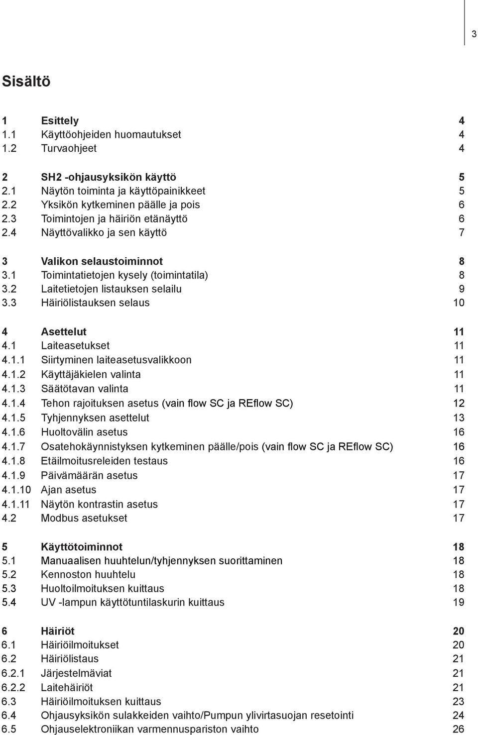 3 Häiriölistauksen selaus 10 4 Asettelut 11 4.1 Laiteasetukset 11 4.1.1 Siirtyminen laiteasetusvalikkoon 11 4.1.2 Käyttäjäkielen valinta 11 4.1.3 Säätötavan valinta 11 4.1.4 Tehon rajoituksen asetus (vain flow SC ja REflow SC) 12 4.