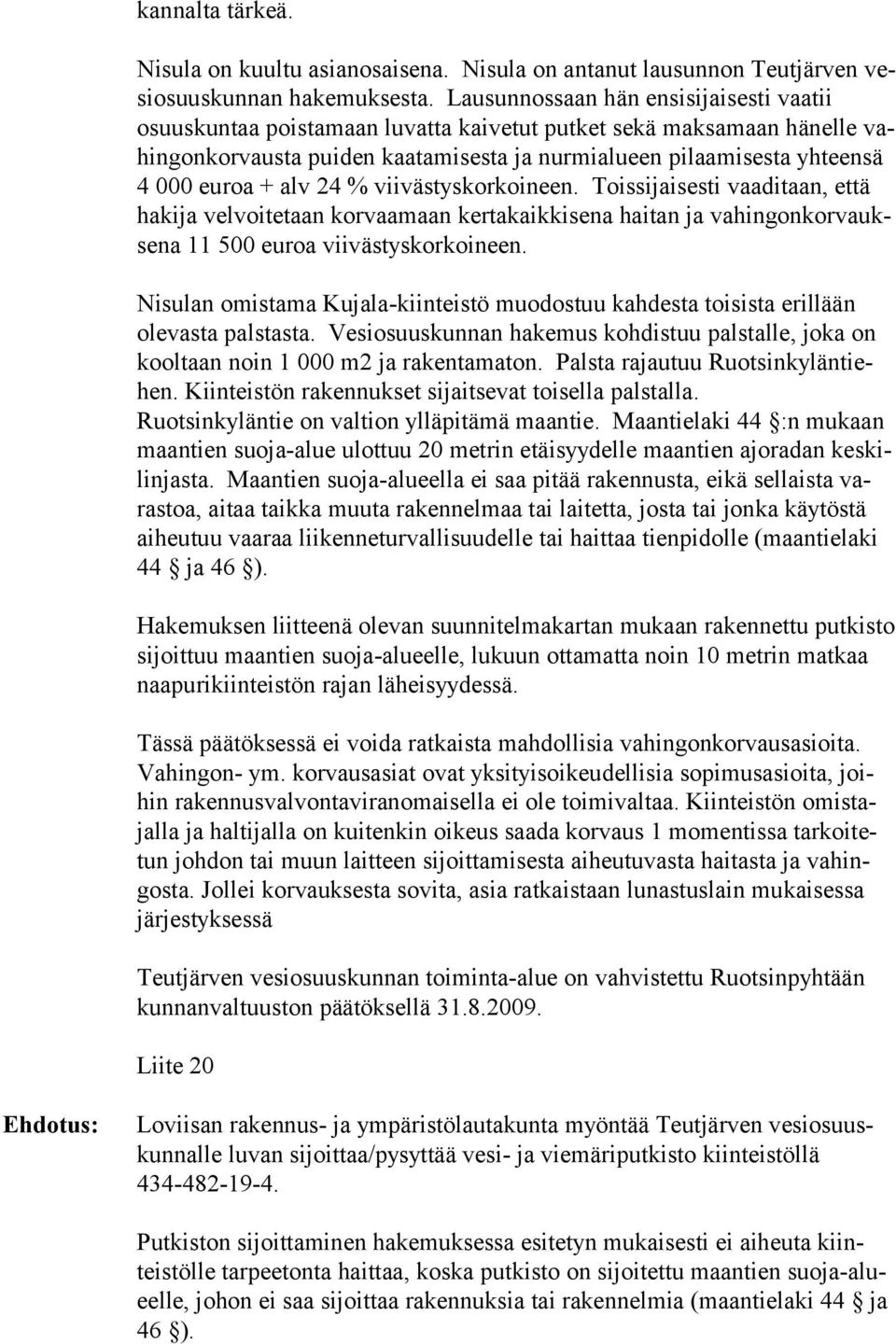 euroa + alv 24 % viivästyskorkoineen. Toissijaisesti vaa di taan, että hakija velvoitetaan korvaamaan kertakaikkisena haitan ja va hin gon kor vaukse na 11 500 euroa viivästyskorkoineen.