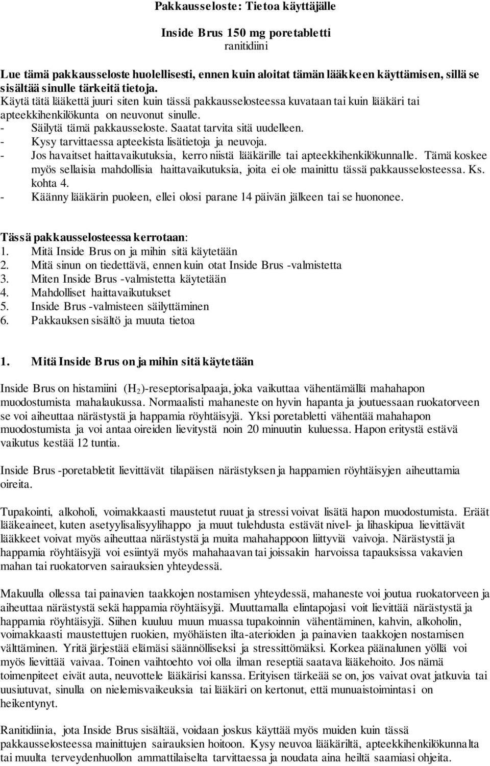 Saatat tarvita sitä uudelleen. - Kysy tarvittaessa apteekista lisätietoja ja neuvoja. - Jos havaitset haittavaikutuksia, kerro niistä lääkärille tai apteekkihenkilökunnalle.