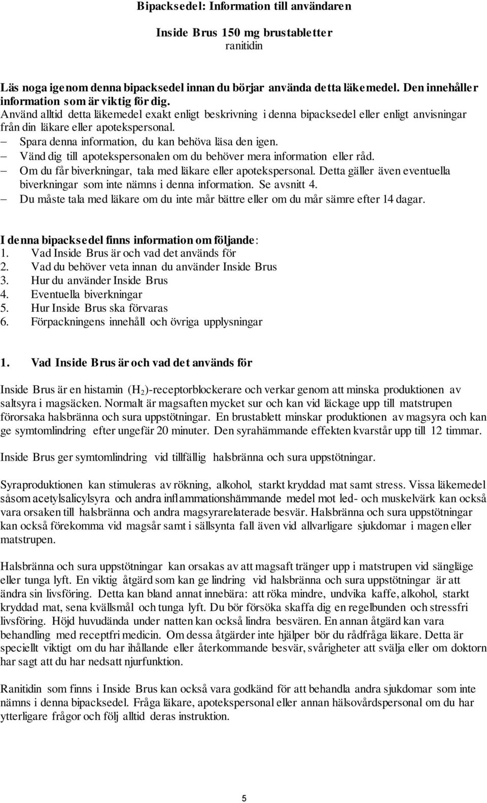 Spara denna information, du kan behöva läsa den igen. Vänd dig till apotekspersonalen om du behöver mera information eller råd. Om du får biverkningar, tala med läkare eller apotekspersonal.