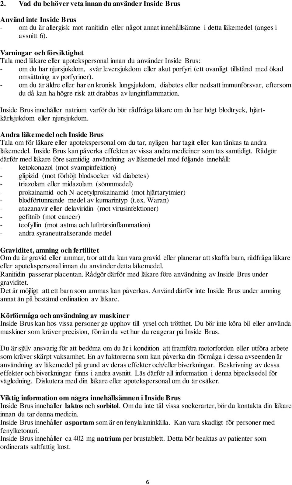 omsättning av porfyriner). - om du är äldre eller har en kronisk lungsjukdom, diabetes eller nedsatt immunförsvar, eftersom du då kan ha högre risk att drabbas av lunginflammation.