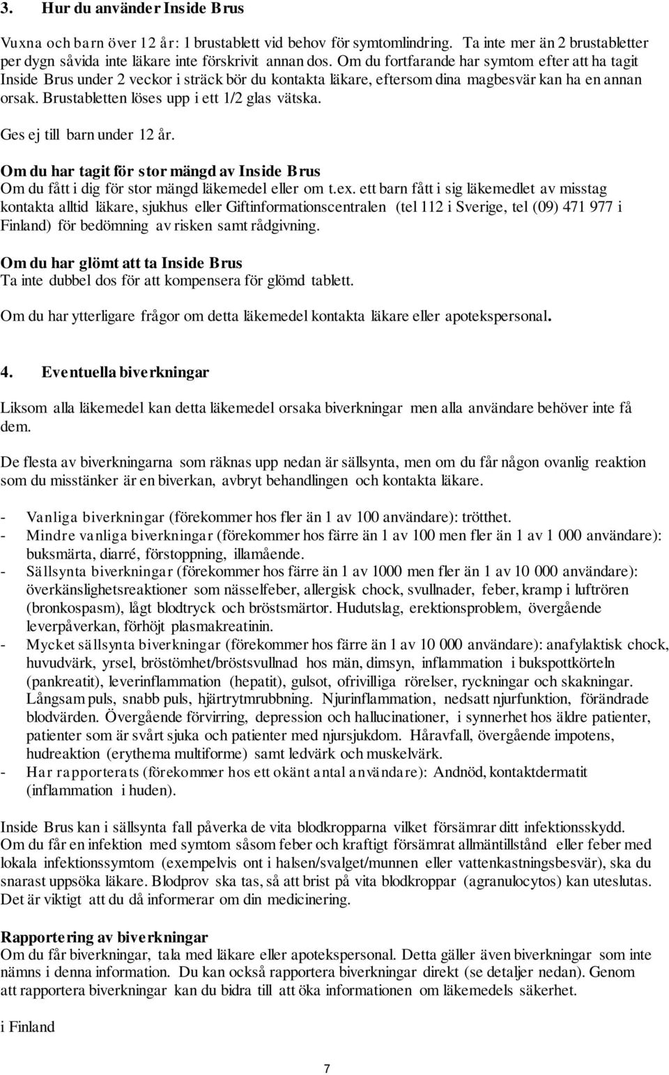 Brustabletten löses upp i ett 1/2 glas vätska. Ges ej till barn under 12 år. Om du har tagit för stor mängd av Inside Brus Om du fått i dig för stor mängd läkemedel eller om t.ex.