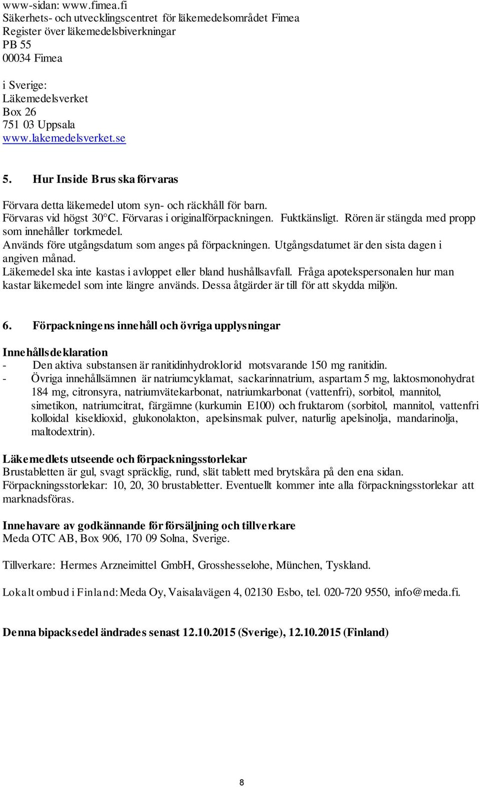 Rören är stängda med propp som innehåller torkmedel. Används före utgångsdatum som anges på förpackningen. Utgångsdatumet är den sista dagen i angiven månad.