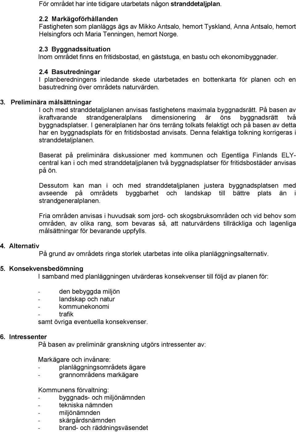 3 Byggnadssituation Inom området finns en fritidsbostad, en gäststuga, en bastu och ekonomibyggnader. 2.