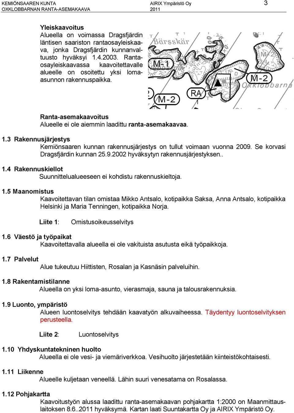 Se korvasi Dragsfjärdin kunnan 25.9.2002 hyväksytyn rakennusjärjestyksen.. 1.