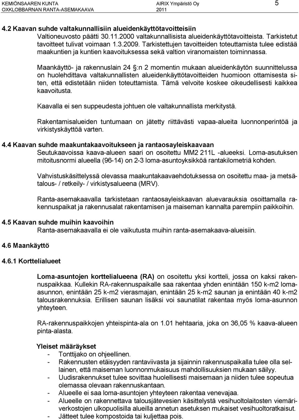 Maankäyttö- ja rakennuslain 24 :n 2 momentin mukaan alueidenkäytön suunnittelussa on huolehdittava valtakunnallisten alueidenkäyttötavoitteiden huomioon ottamisesta siten, että edistetään niiden