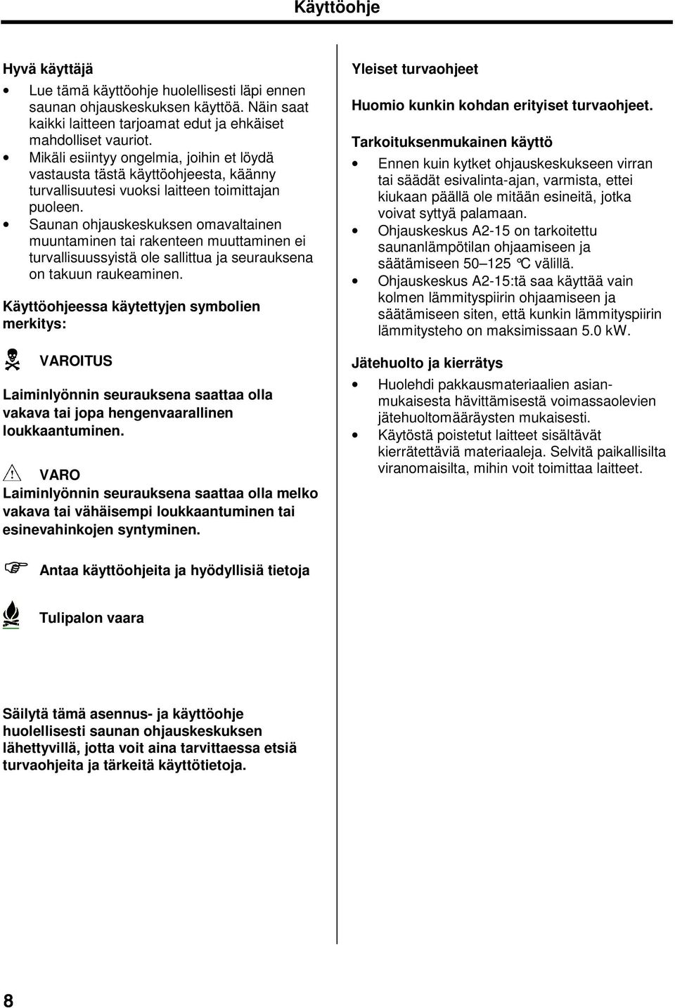 Saunan ohjauskeskuksen omavaltainen muuntaminen tai rakenteen muuttaminen ei turvallisuussyistä ole sallittua ja seurauksena on takuun raukeaminen.