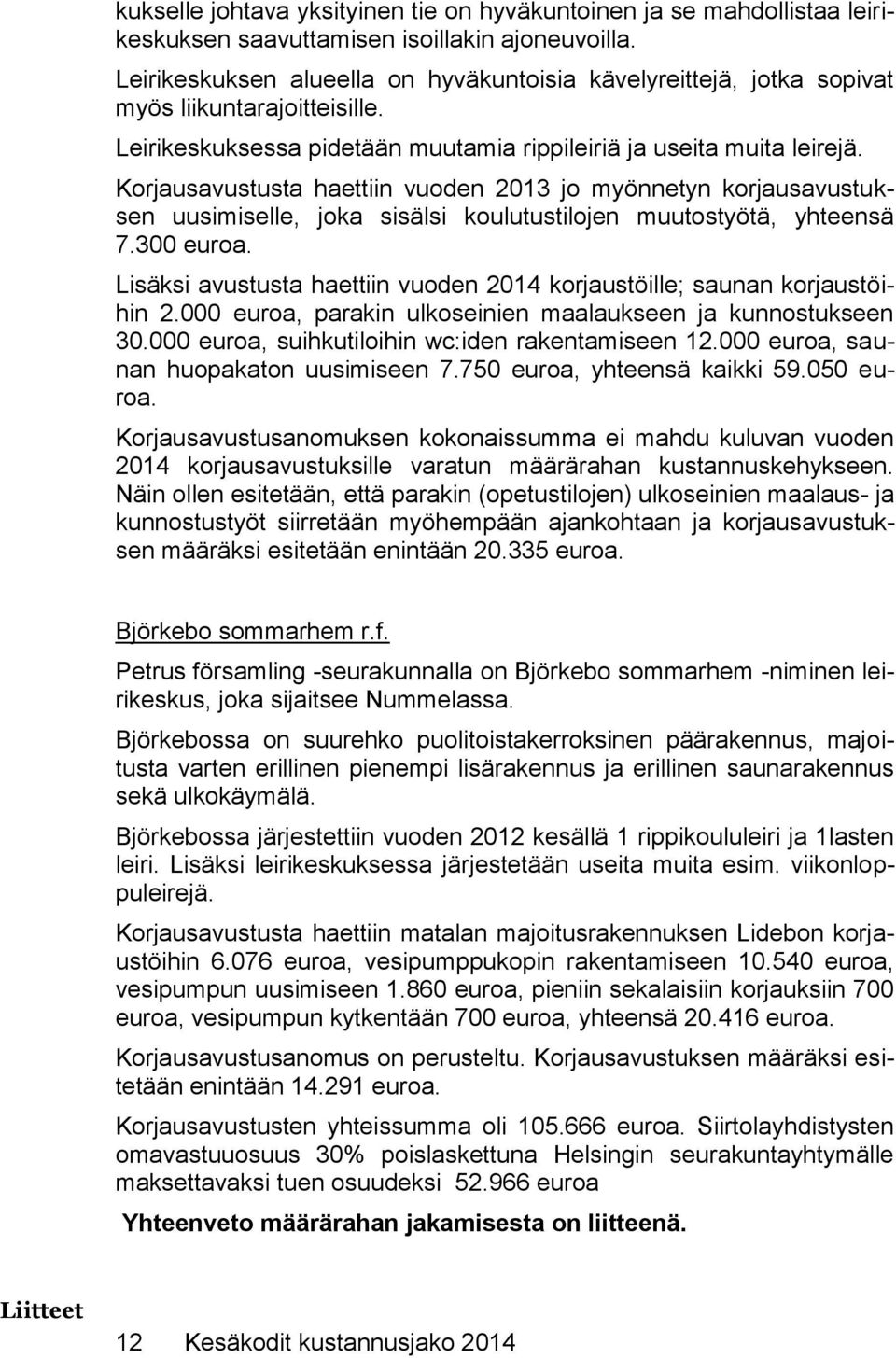 Korjausavustusta haettiin vuoden 2013 jo myönnetyn korjausavustuksen uusimiselle, joka sisälsi koulutustilojen muutostyötä, yhteensä 7.300 euroa.