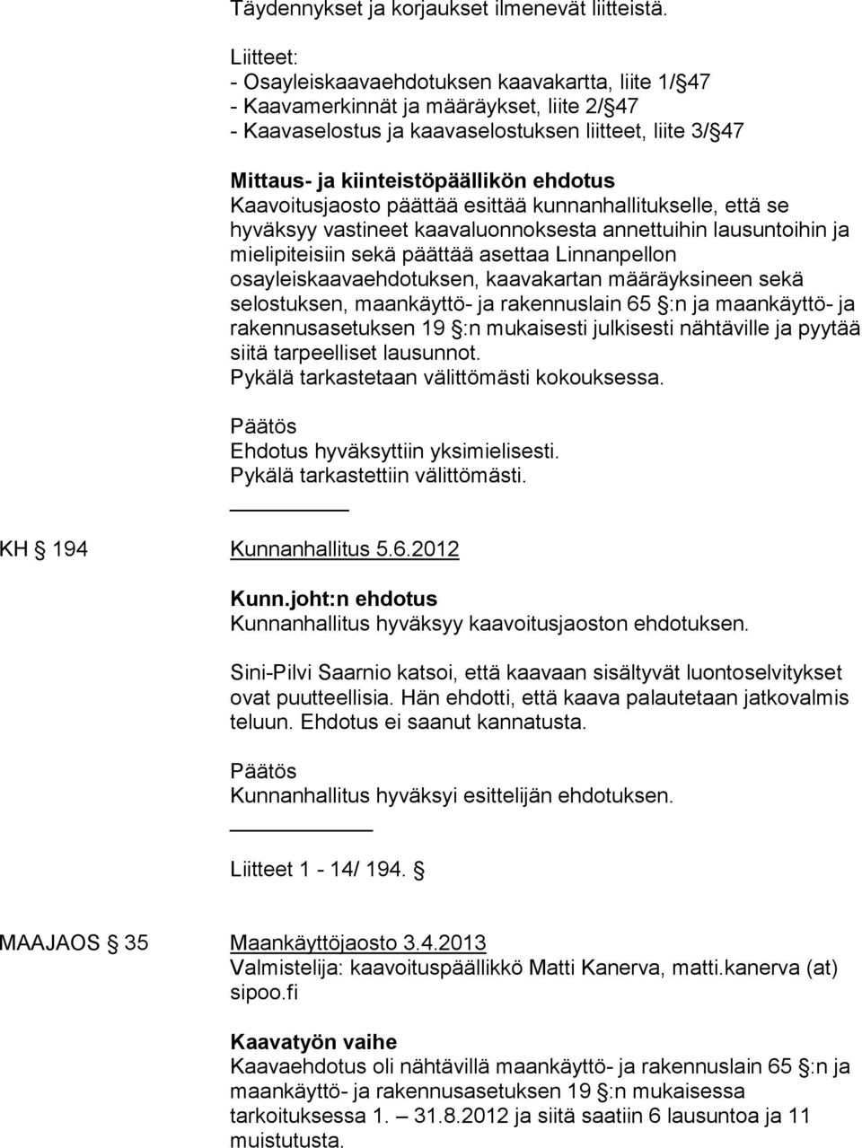 ehdotus Kaavoitusjaosto päättää esittää kunnanhallitukselle, että se hyväksyy vastineet kaavaluonnoksesta annettuihin lausuntoihin ja mielipiteisiin sekä päättää asettaa Linnanpellon