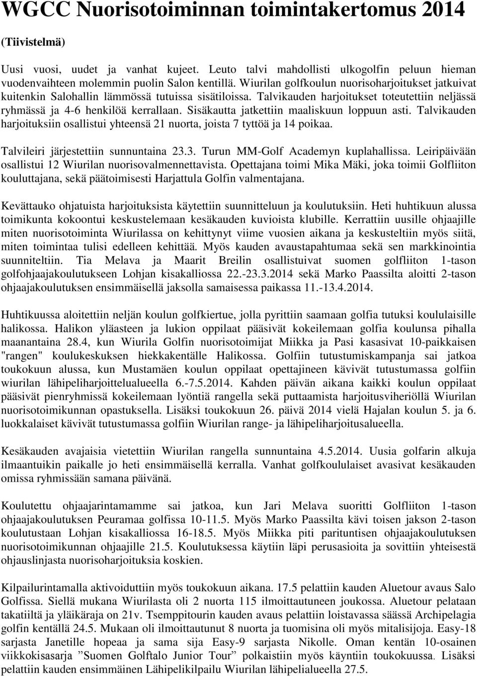 Sisäkautta jatkettiin maaliskuun loppuun asti. Talvikauden harjoituksiin osallistui yhteensä 21 nuorta, joista 7 tyttöä ja 14 poikaa. Talvileiri järjestettiin sunnuntaina 23.