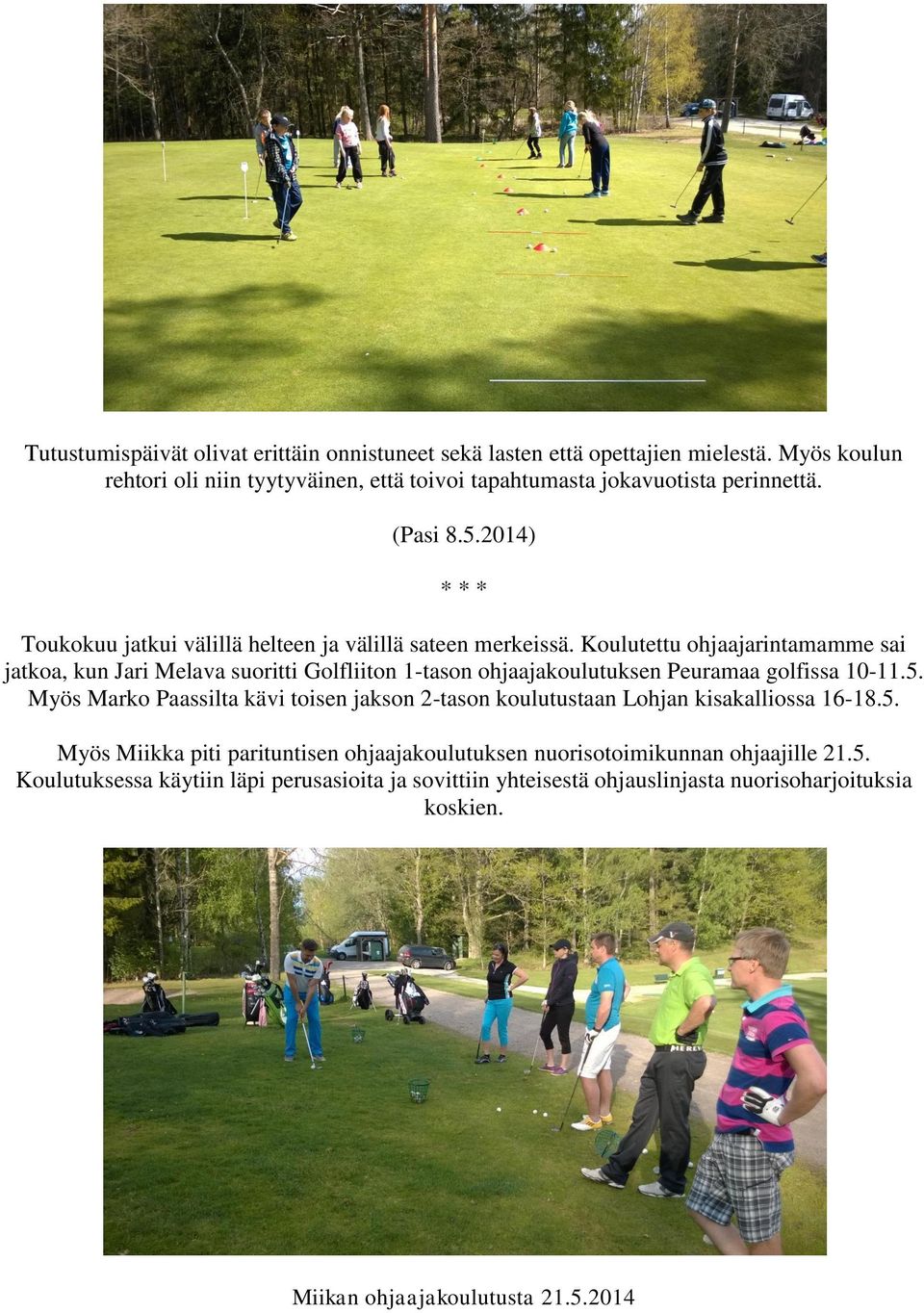 Koulutettu ohjaajarintamamme sai jatkoa, kun Jari Melava suoritti Golfliiton 1-tason ohjaajakoulutuksen Peuramaa golfissa 10-11.5.