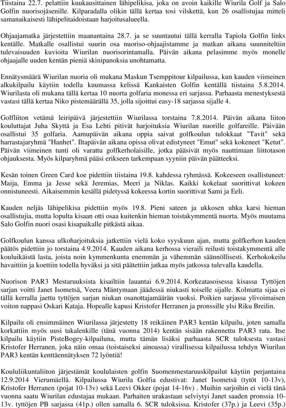 ja se suuntautui tällä kerralla Tapiola Golfin links kentälle. Matkalle osallistui suurin osa nuoriso-ohjaajistamme ja matkan aikana suunniteltiin tulevaisuuden kuvioita Wiurilan nuorisorintamalla.