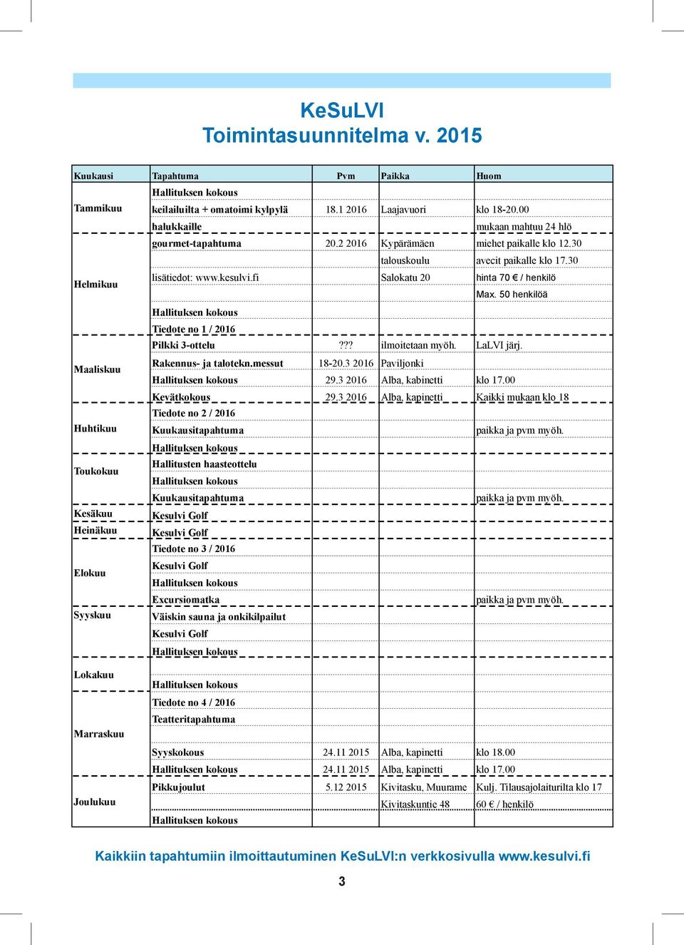 fi Salokatu 20 hinta 70 / henkilö Max. 50 henkilöä Hallituksen kokous Tiedote no 1 / 2016 Pilkki 3-ottelu??? ilmoitetaan myöh. LaLVI järj. Maaliskuu Rakennus- ja talotekn.messut 18-20.