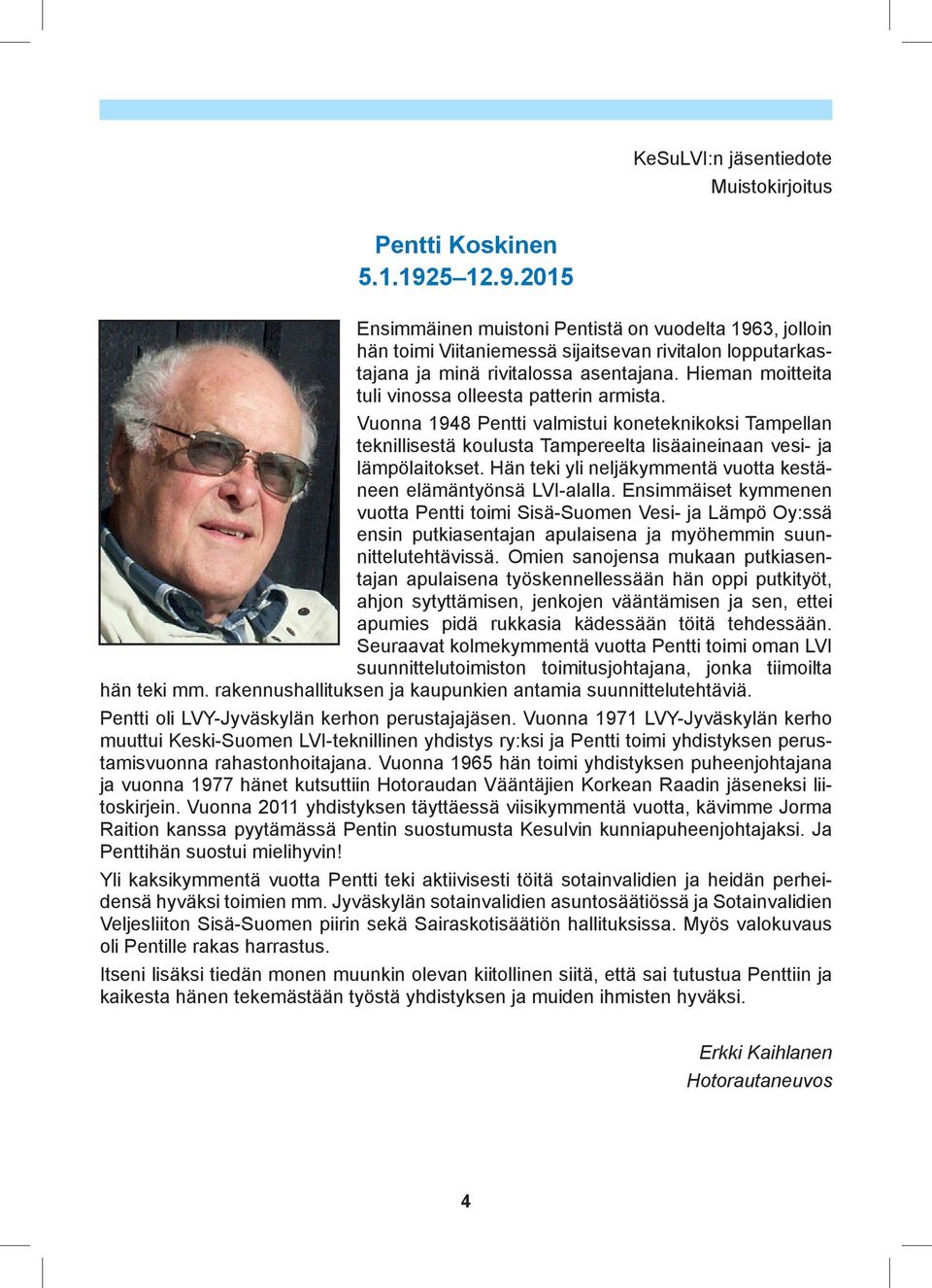 Hieman moitteita tuli vinossa olleesta patterin armista. Vuonna 1948 Pentti valmistui koneteknikoksi Tampellan teknillisestä koulusta Tampereelta lisäaineinaan vesi- ja lämpölaitokset.