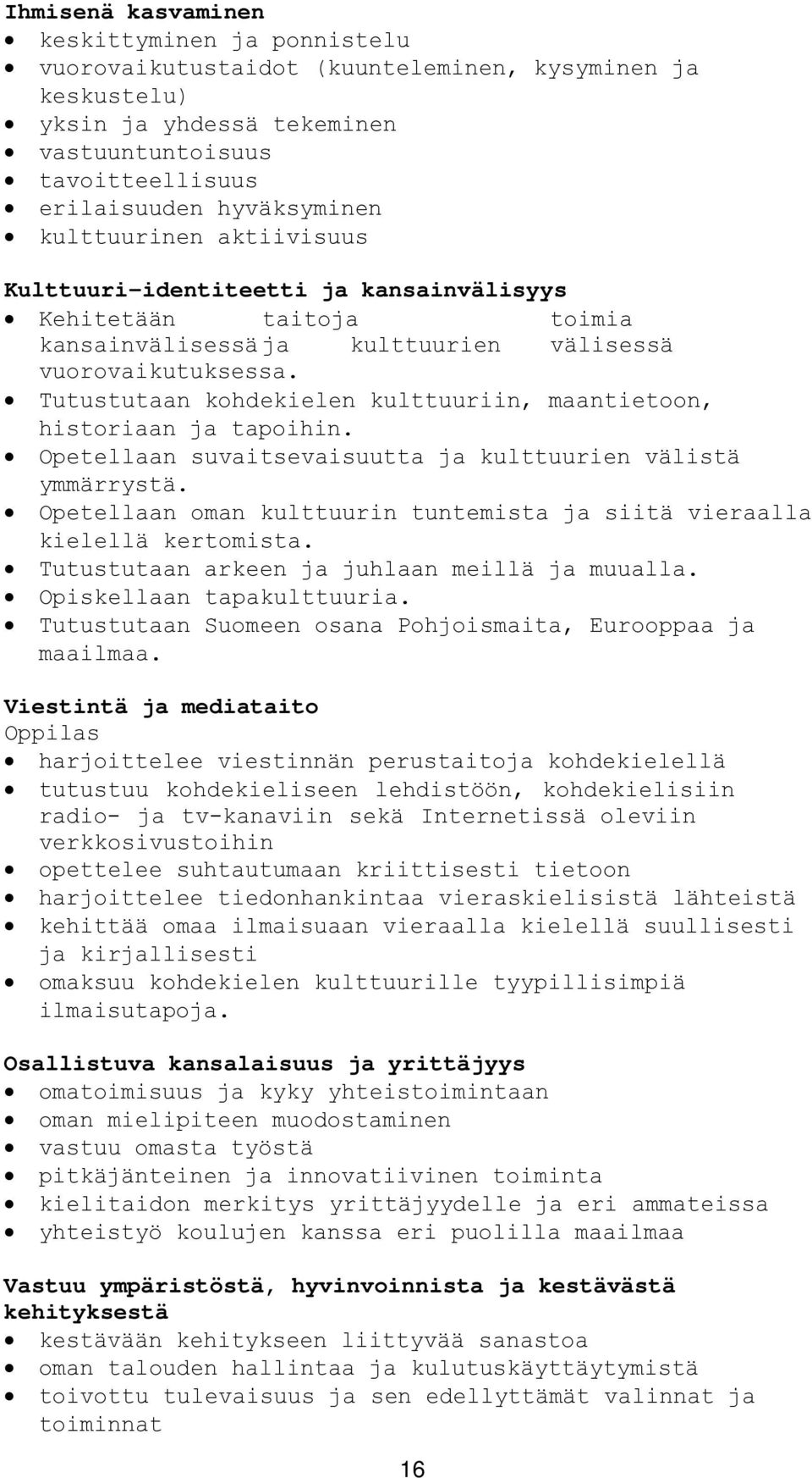 Tutustutaan kohdekielen kulttuuriin, maantietoon, historiaan ja tapoihin. Opetellaan suvaitsevaisuutta ja kulttuurien välistä ymmärrystä.