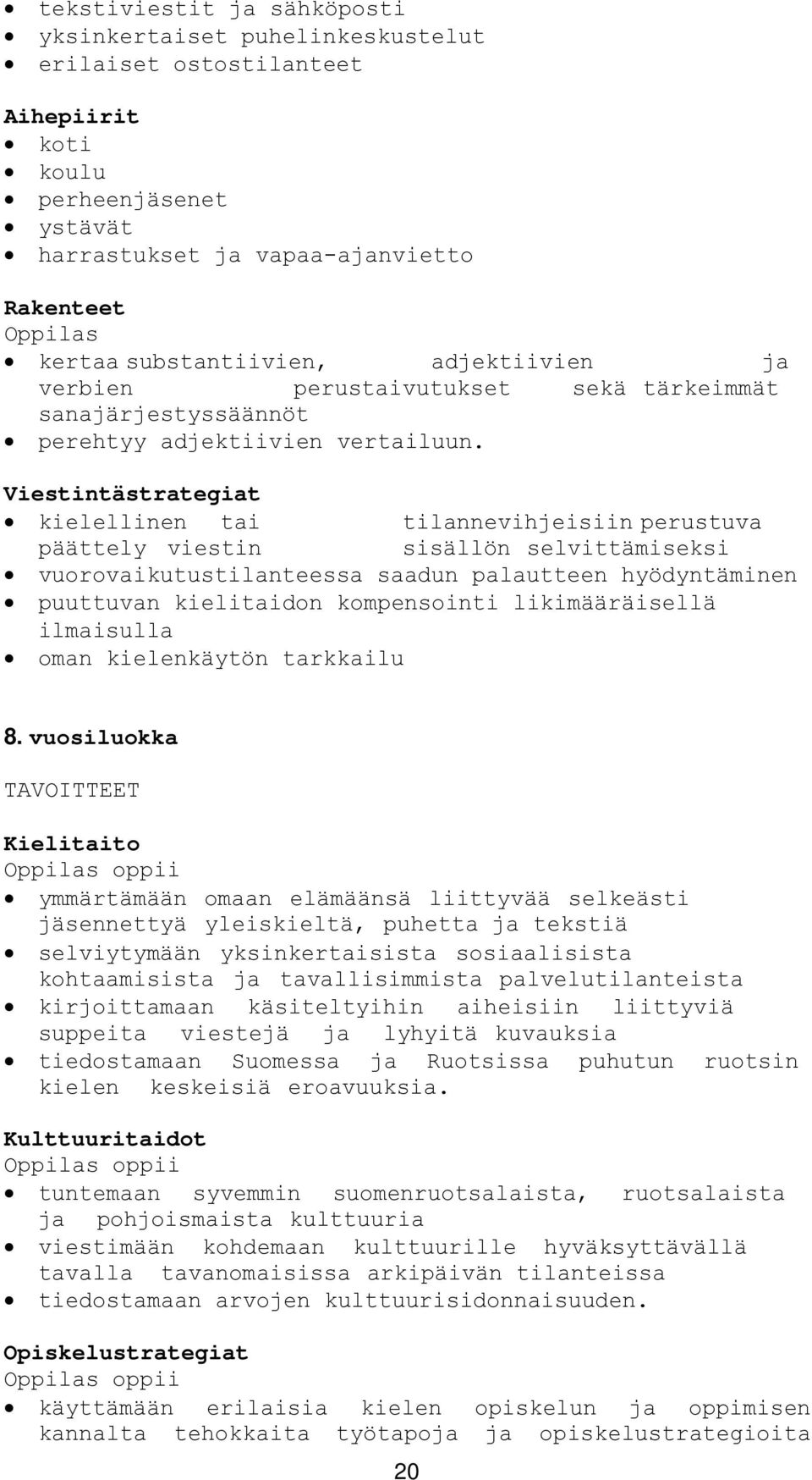 Viestintästrategiat kielellinen tai tilannevihjeisiin perustuva päättely viestin sisällön selvittämiseksi vuorovaikutustilanteessa saadun palautteen hyödyntäminen puuttuvan kielitaidon kompensointi