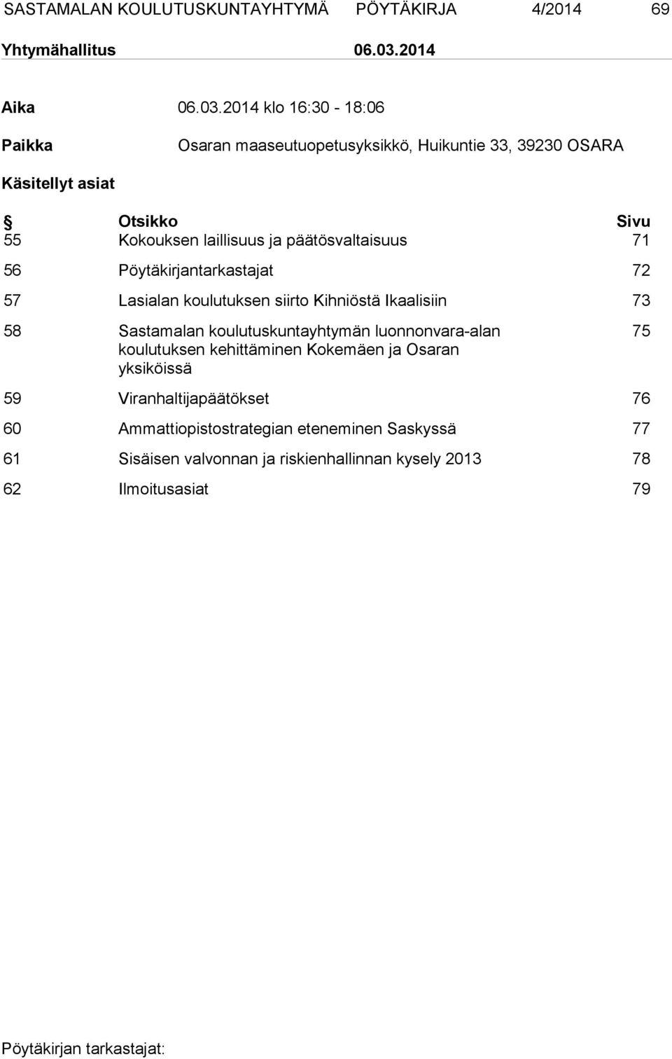 2014 klo 16:30-18:06 Paikka Osaran maaseutuopetusyksikkö, Huikuntie 33, 39230 OSARA Käsitellyt asiat Otsikko Sivu 55 Kokouksen laillisuus ja