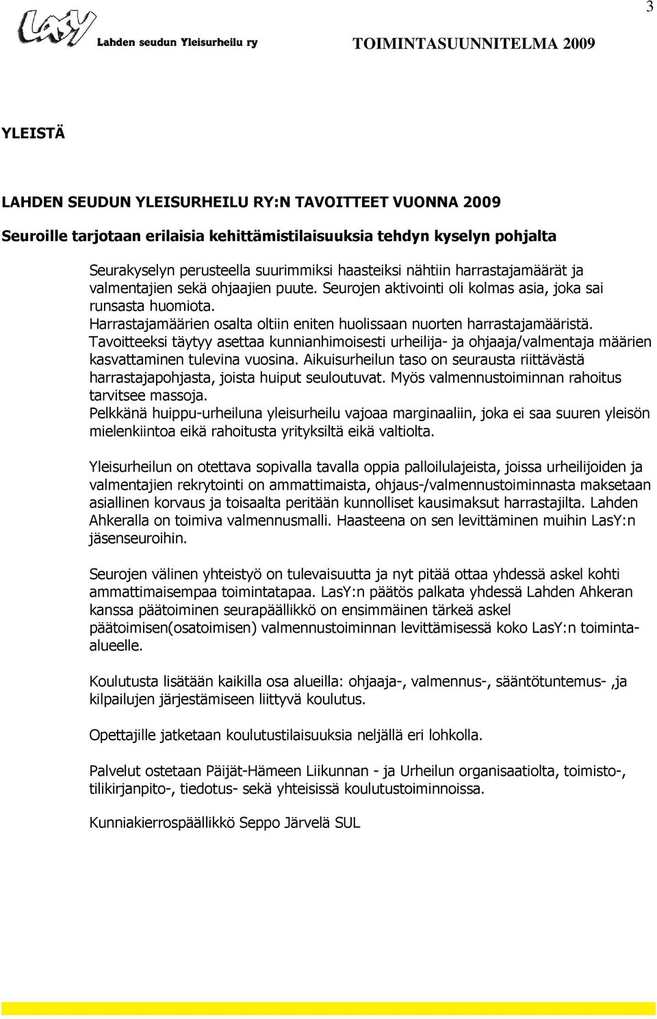 Tavoitteeksi täytyy asettaa kunnianhimoisesti urheilija- ja ohjaaja/valmentaja määrien kasvattaminen tulevina vuosina.