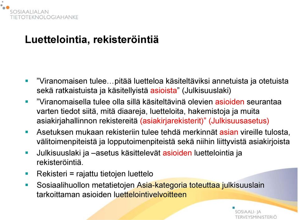 Asetuksen mukaan rekisteriin tulee tehdä merkinnät asian vireille tulosta, välitoimenpiteistä ja lopputoimenpiteistä sekä niihin liittyvistä asiakirjoista Julkisuuslaki ja asetus käsittelevät